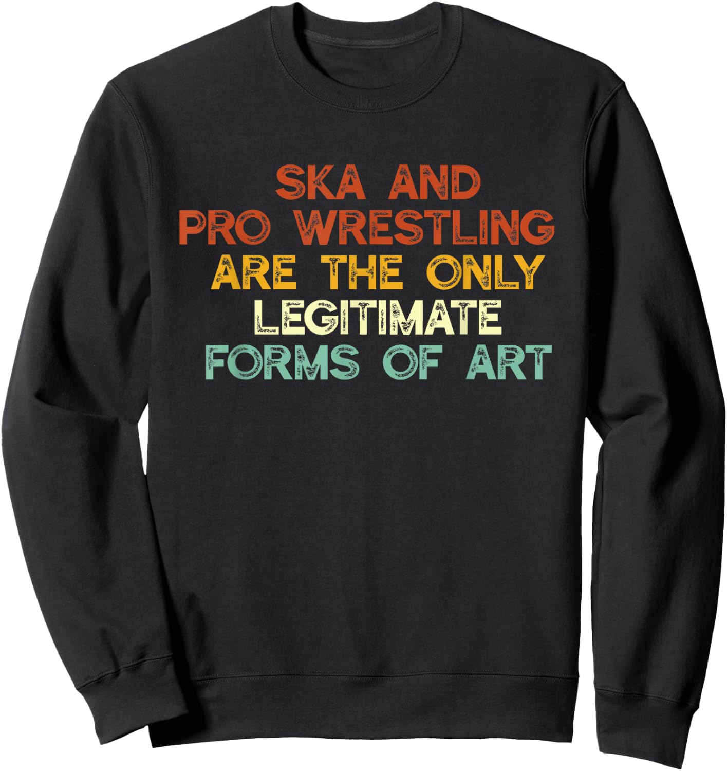 Ska And Pro Wrestling Are The Only Legitimate Forms Of Art Sweatshirt - Sweatshirt | Black
