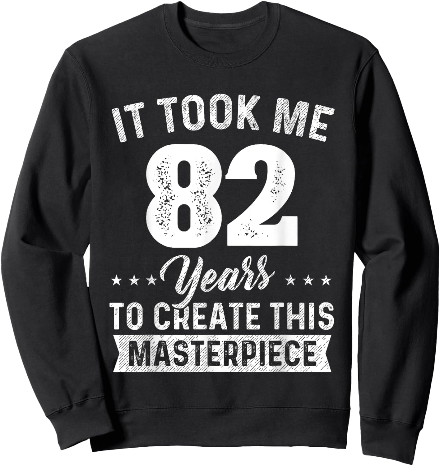It Took Me 82 Years Masterpiece 82nd Birthday 82 Years Old Sweatshirt - Sweatshirt | Black