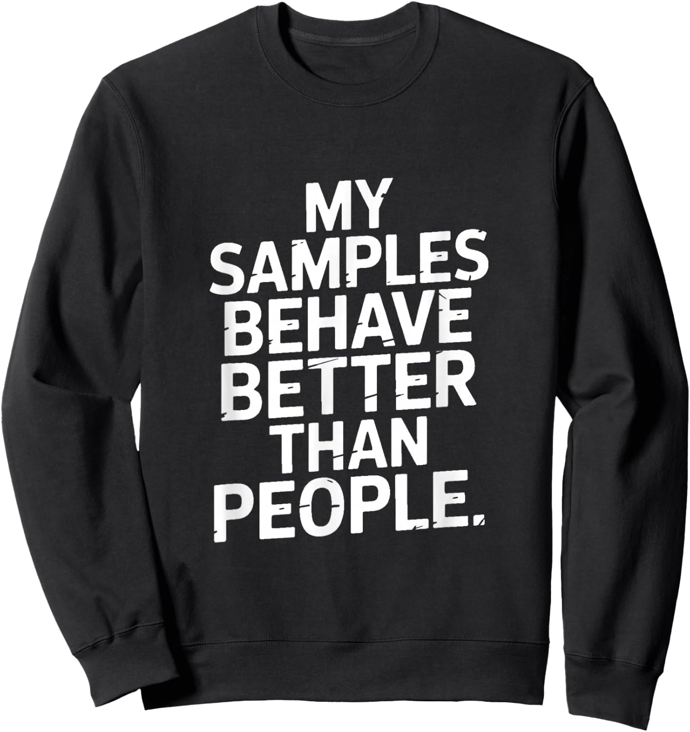 My Samples Behave Better Than People Lab Humor Sweatshirt - Sweatshirt | Black