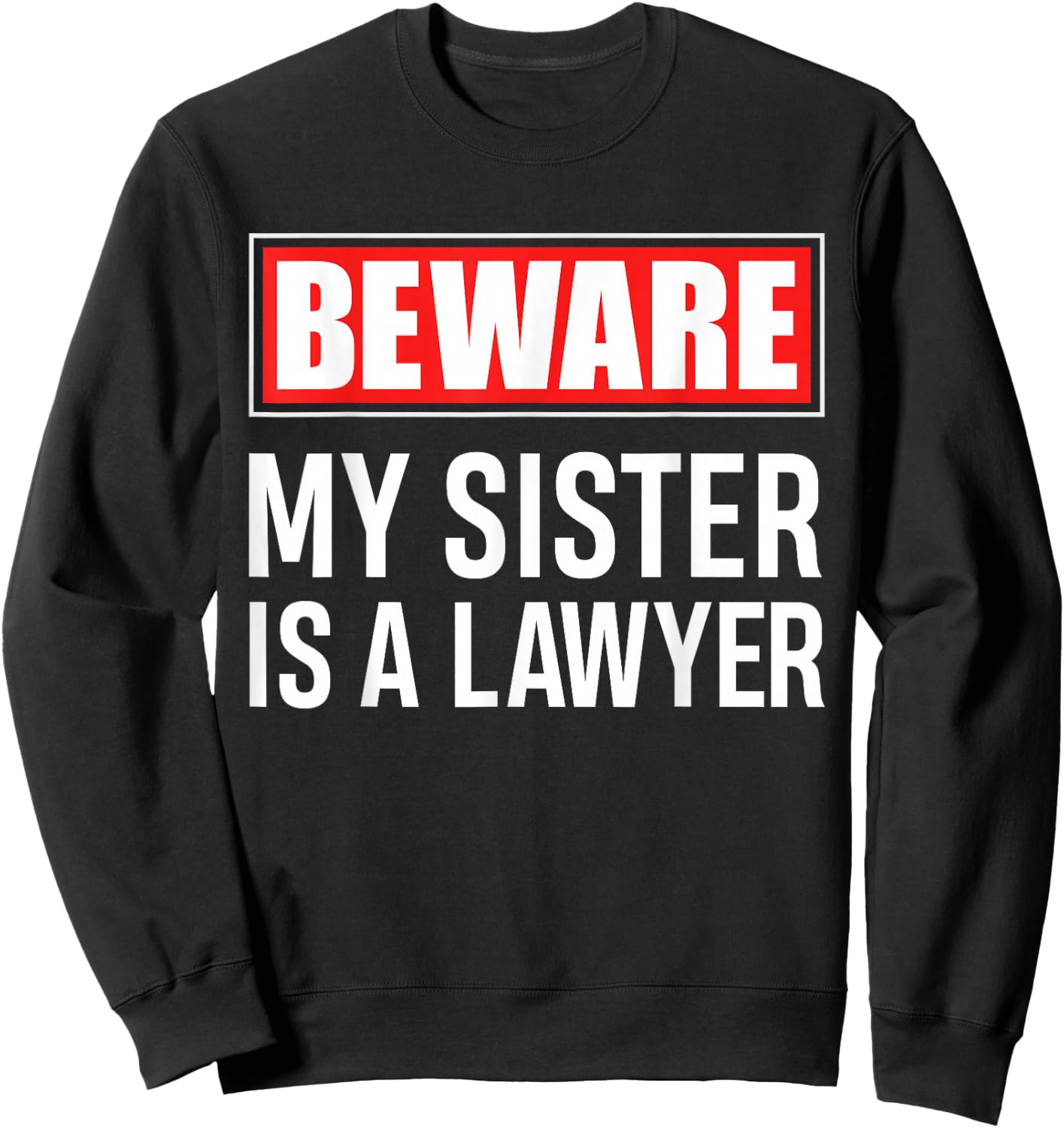 Beware My Sister Is A Lawyer - Funny Attorney Sibling Gift Sweatshirt - Sweatshirt | Black