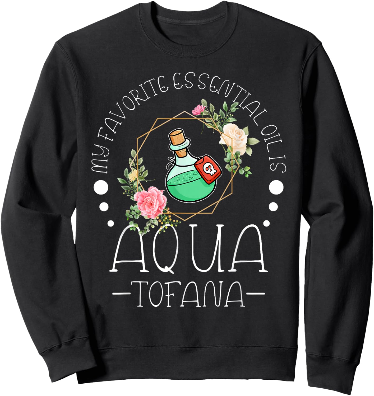My Favorite Essential Oil is Aqua Tofana Essential Oil Fan Sweatshirt - Sweatshirt | Black