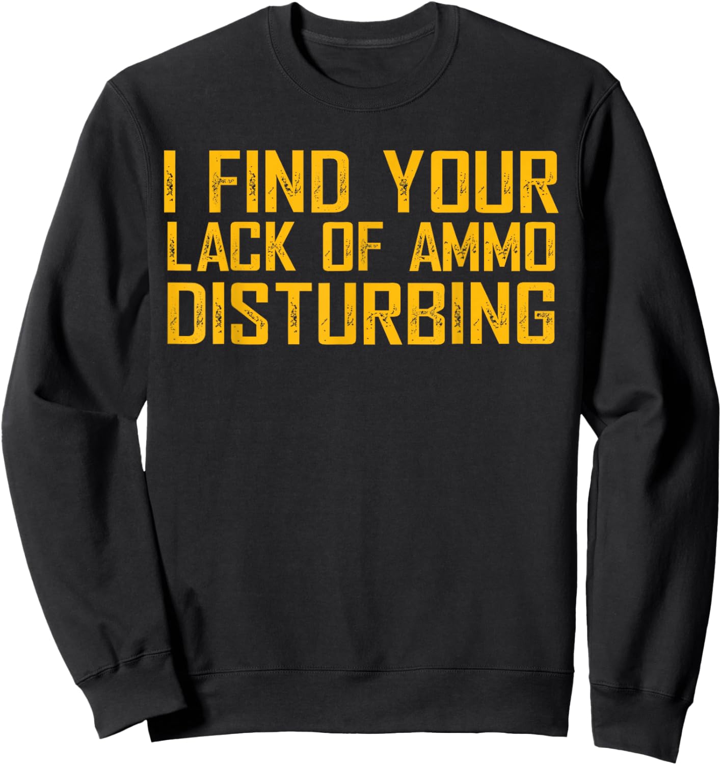I Find Your Lack Of Ammo Disturbing Sweatshirt - Sweatshirt | Black