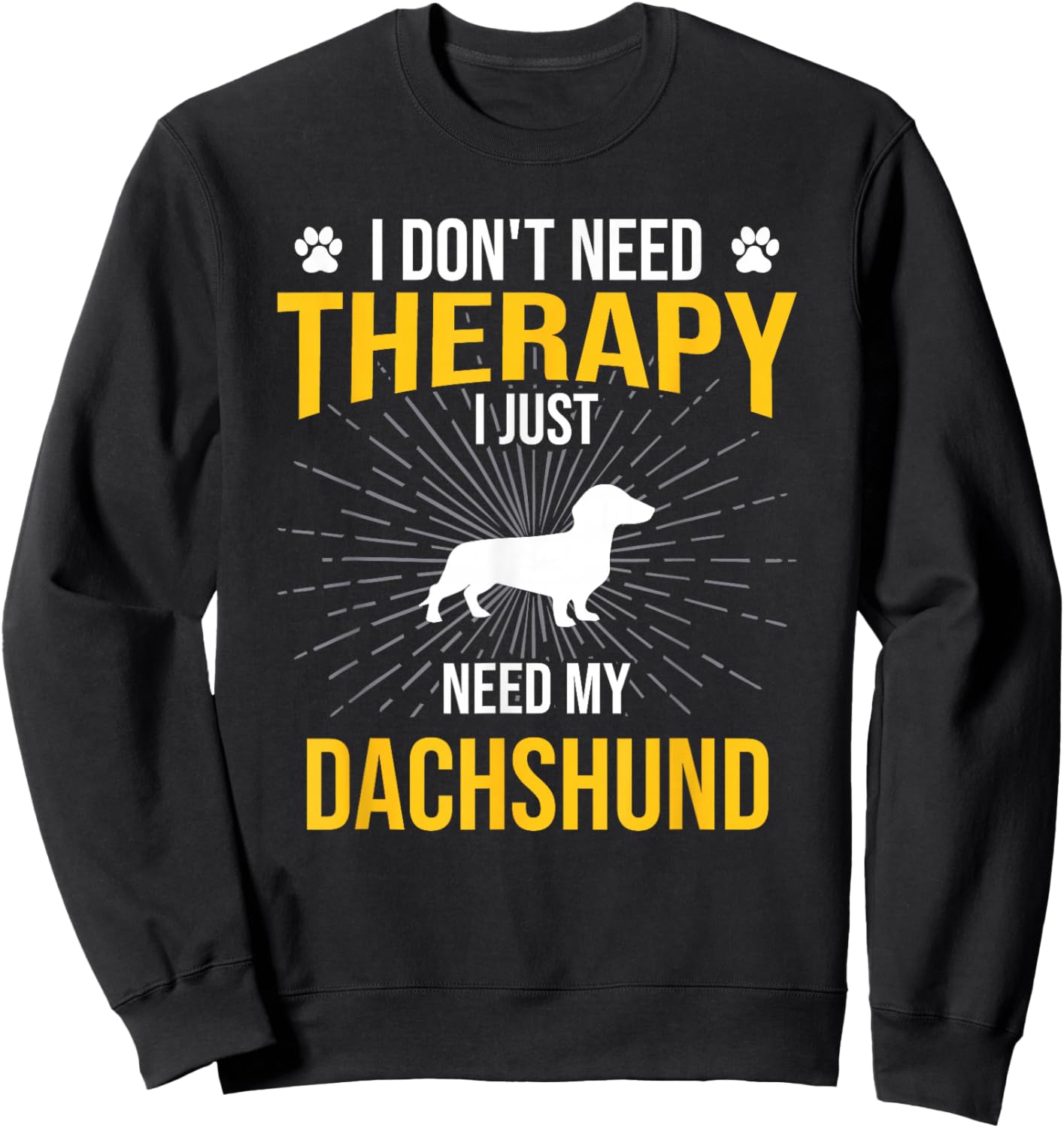 I Just Need My Dachshund Dog Lover Therapy Sweatshirt - Sweatshirt | Black