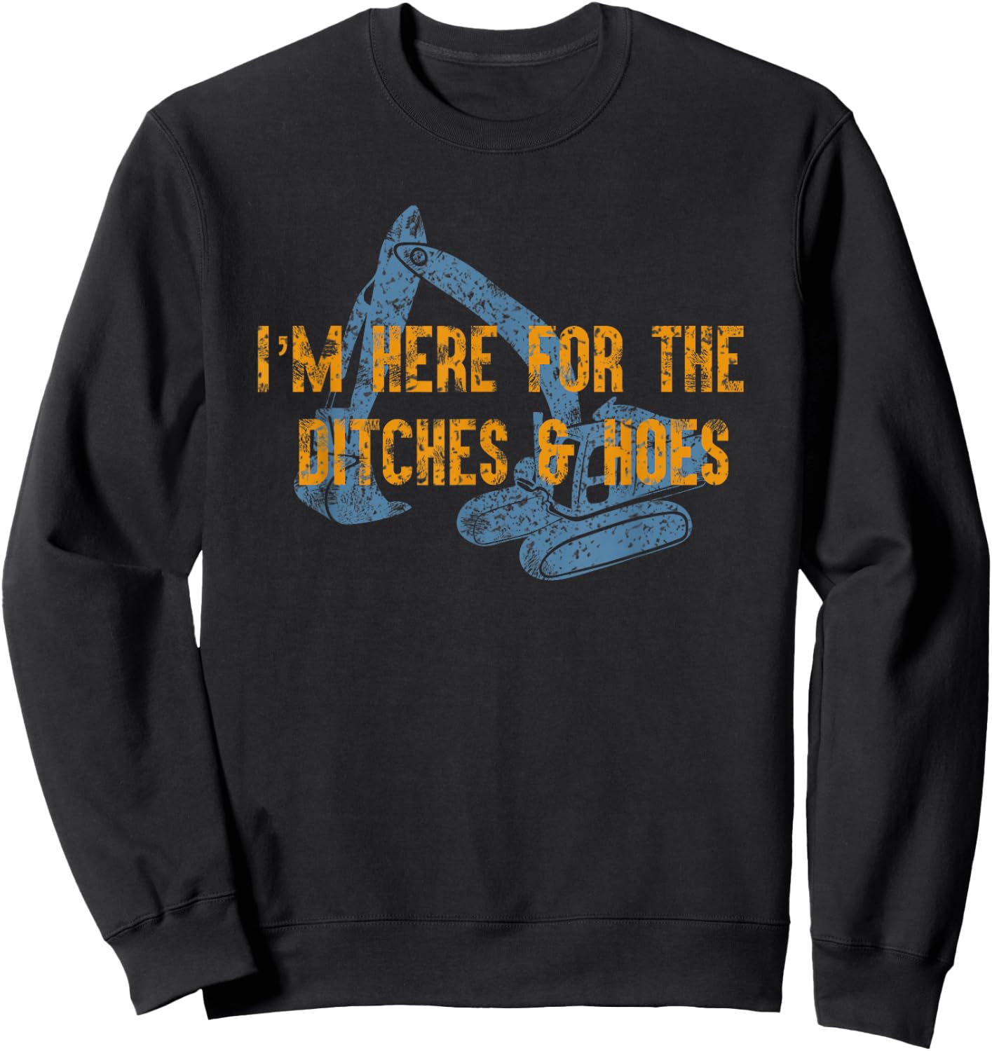Here For Ditches & Hoes Funny Backhoe Bulldozer Sweatshirt - Sweatshirt | Black