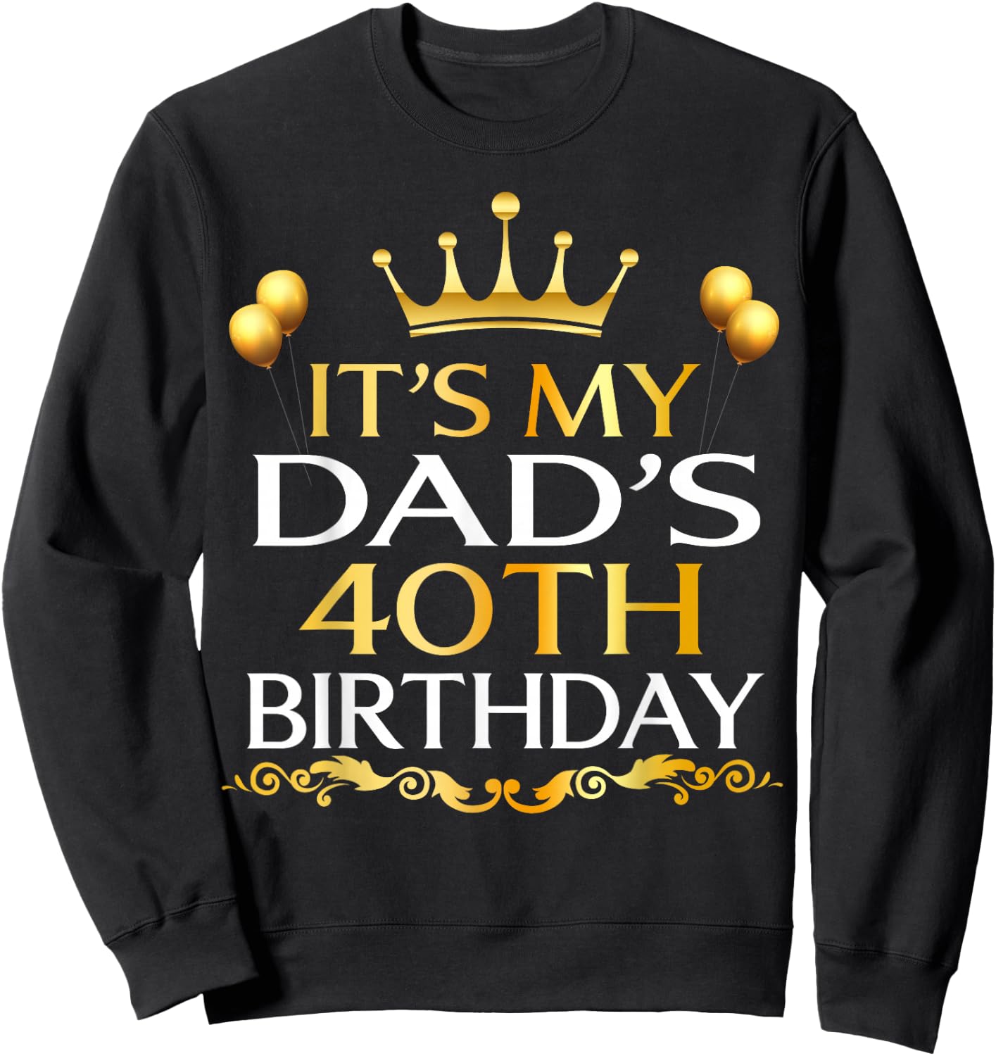 It's My Dad's 40th Birthday Happy Birthday 40 Years Old Sweatshirt - Sweatshirt | Black