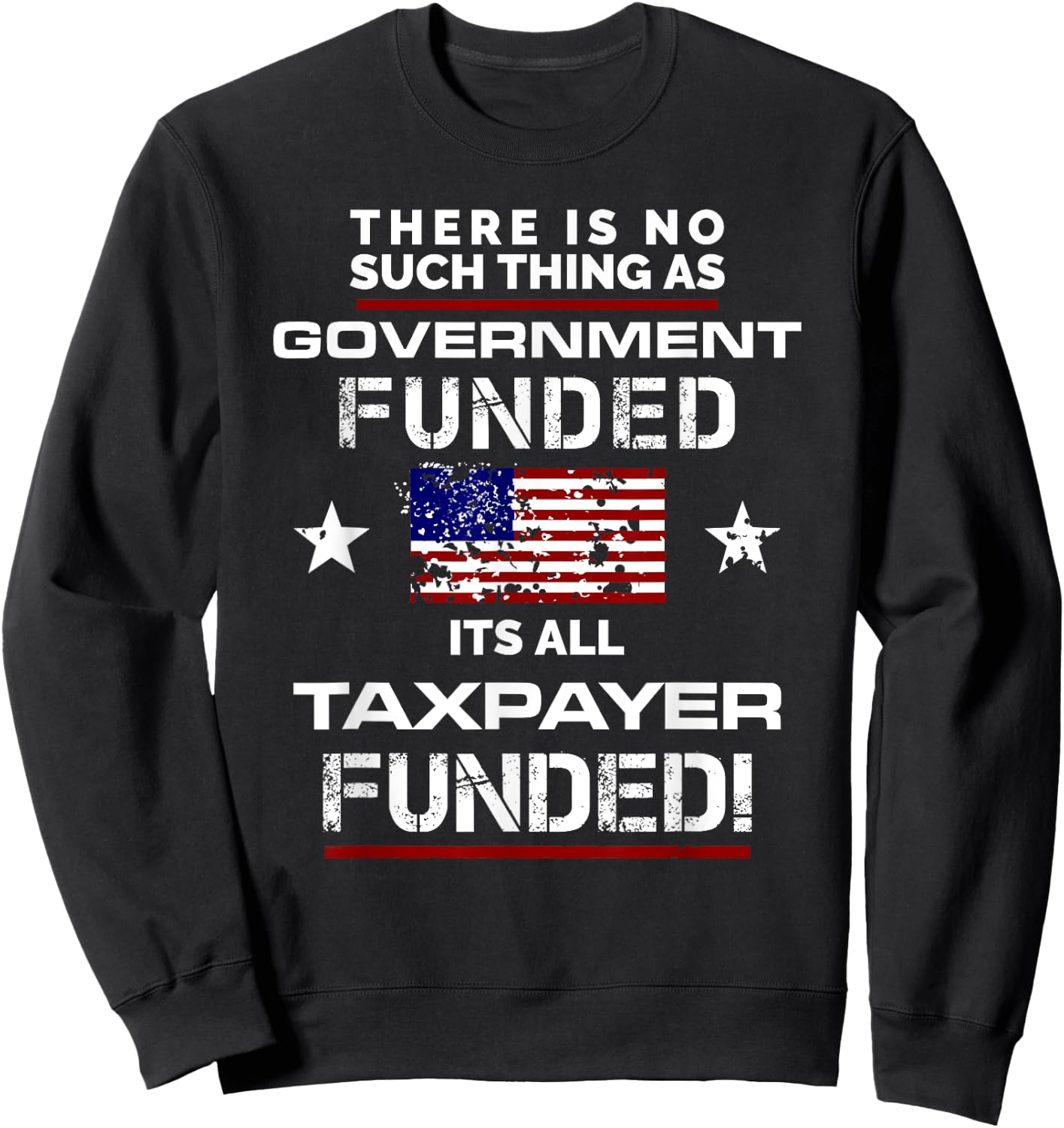 No Such Thing As Government Funded, It's All Taxpayer Shirt Sweatshirt - Sweatshirt | Black