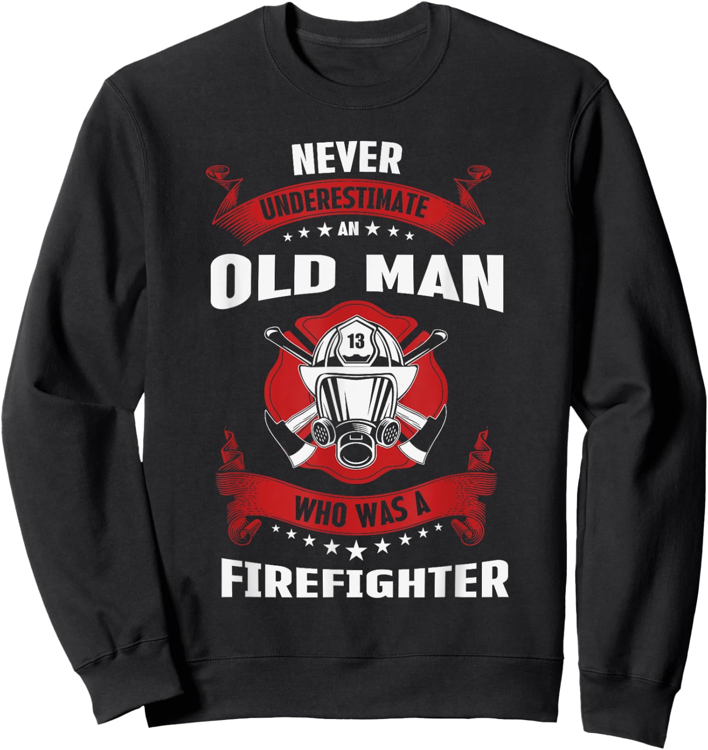 Never Underestimate Old Man Who Was A Firefighter Gift Sweatshirt - Sweatshirt | Black