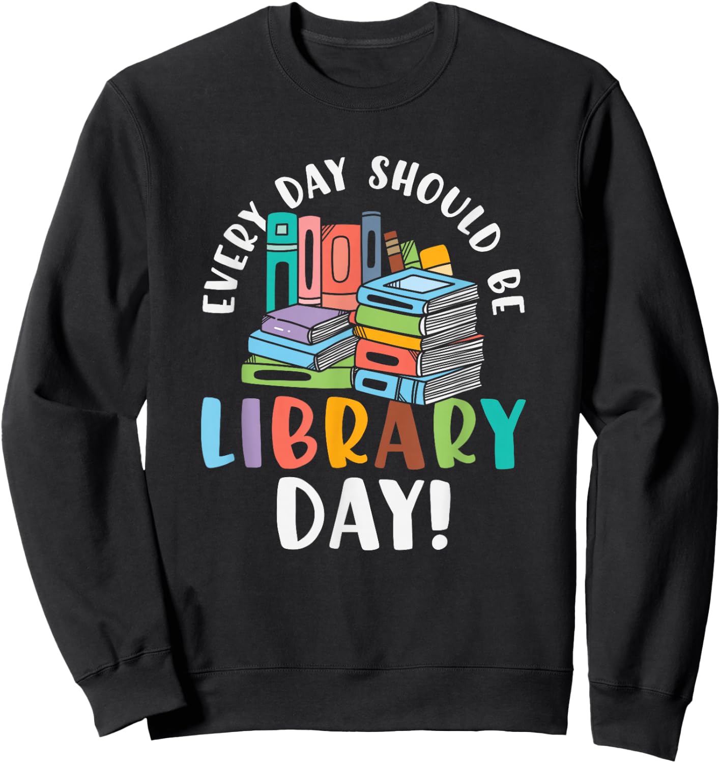 Everyday should be library day Gifts for a Librarian Fan Sweatshirt - Sweatshirt | Black