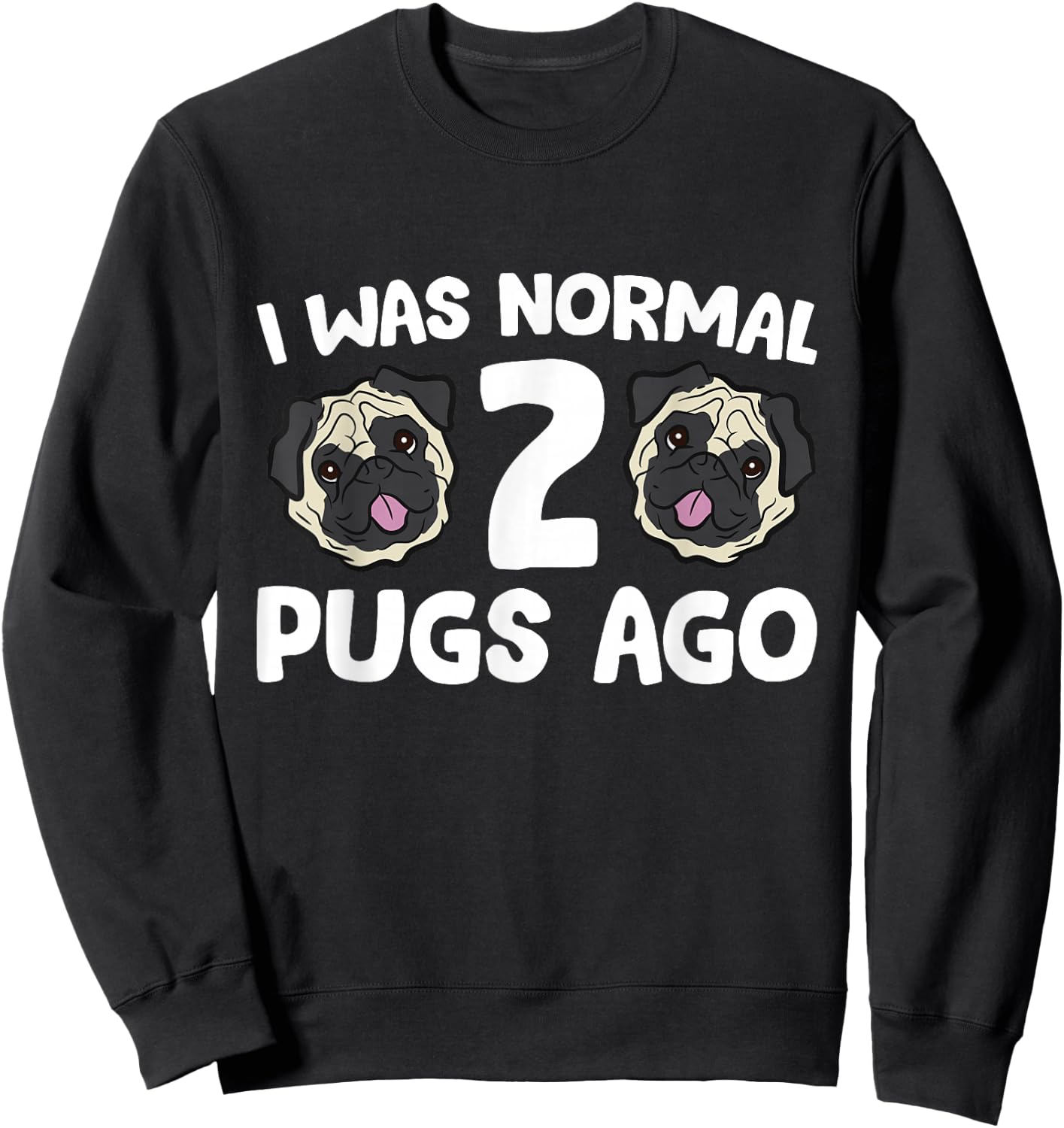 Pug Owner I Was Normal 2 Pugs Ago Sweatshirt - Sweatshirt | Black