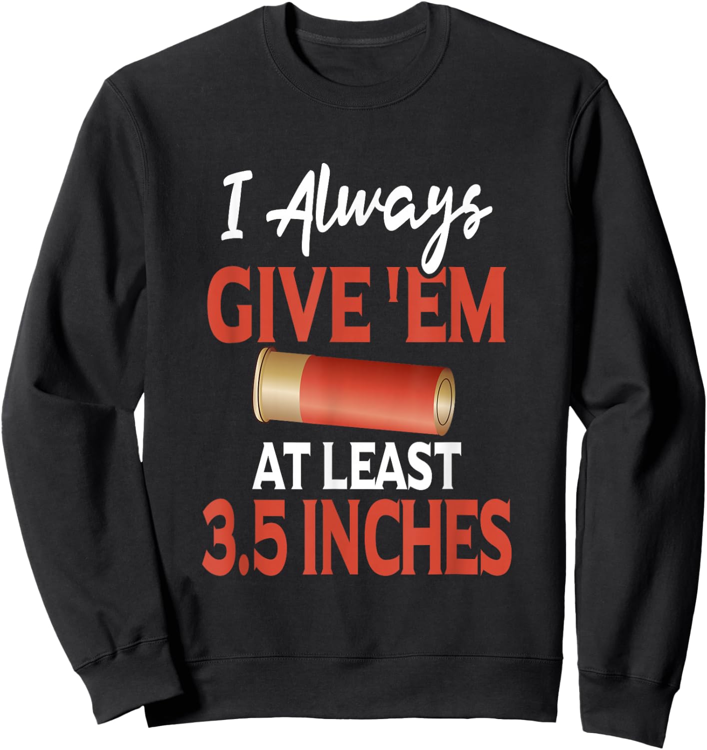 Always Give 'Em At Least 3.5 Inches | Shotgun Hunting Shirt Sweatshirt - Sweatshirt | Black
