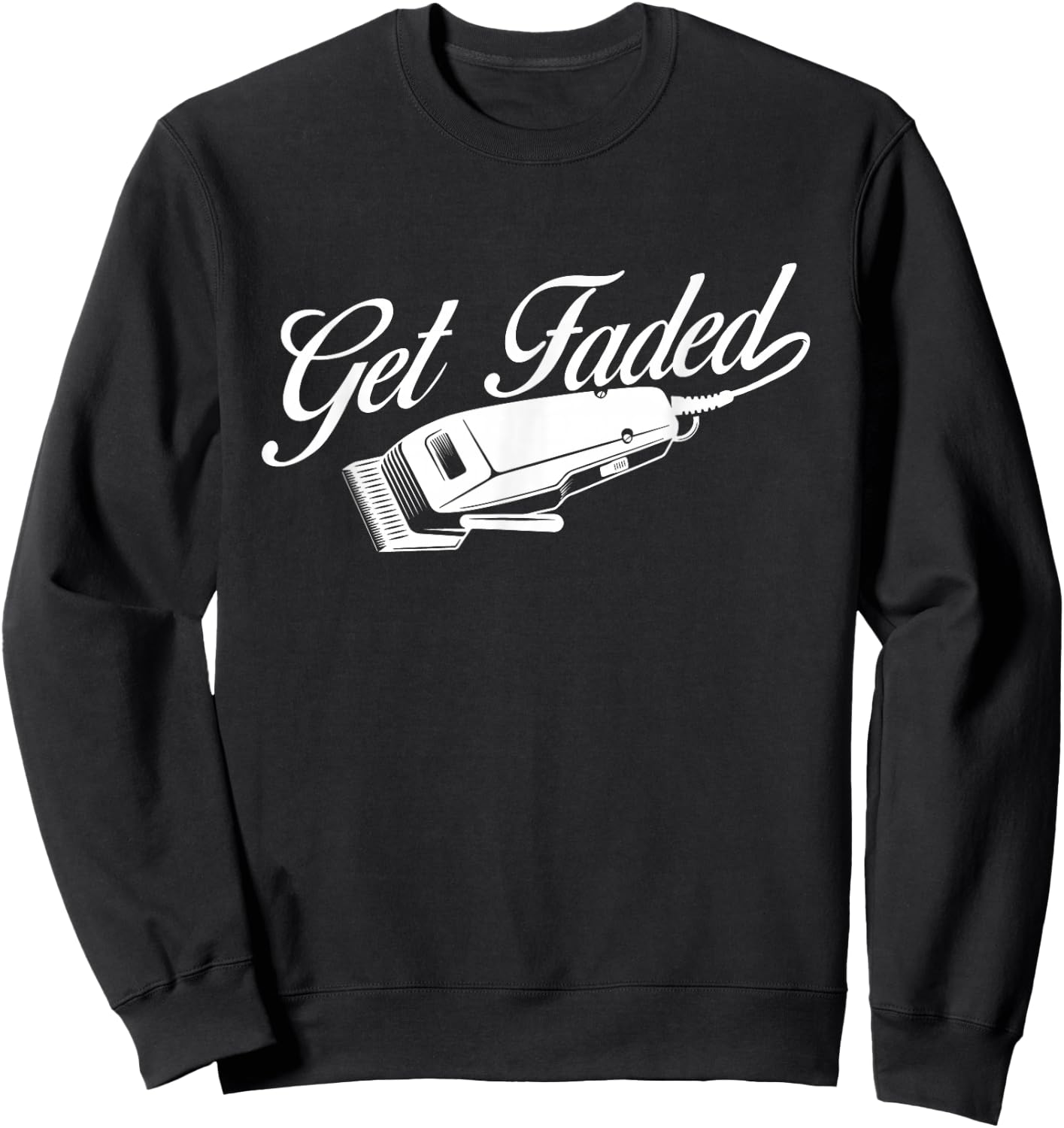 Get Faded - Barber Hairdresser Hair Stylist Haircut Sweatshirt - Sweatshirt | Black