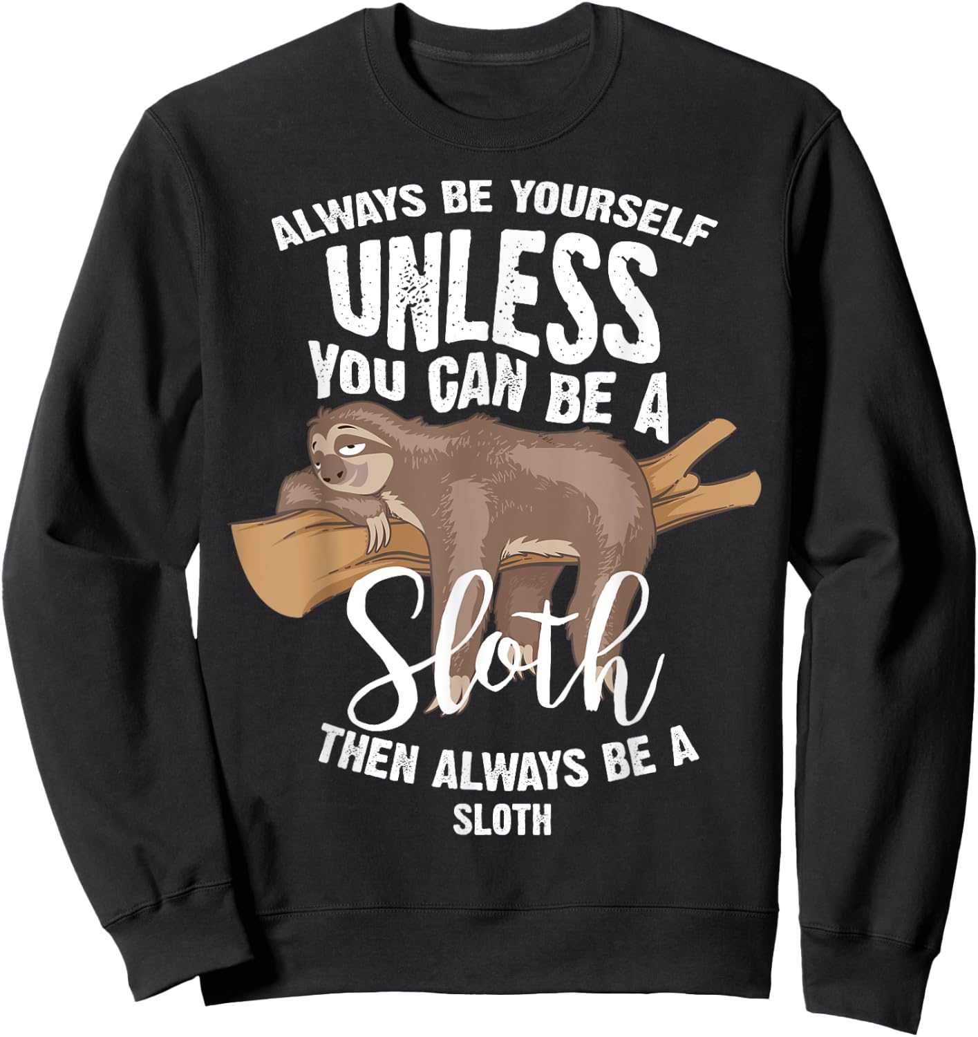 Cute Always Be Yourself Unless You Can Be A Sloth Gift Sweatshirt - Sweatshirt | Black