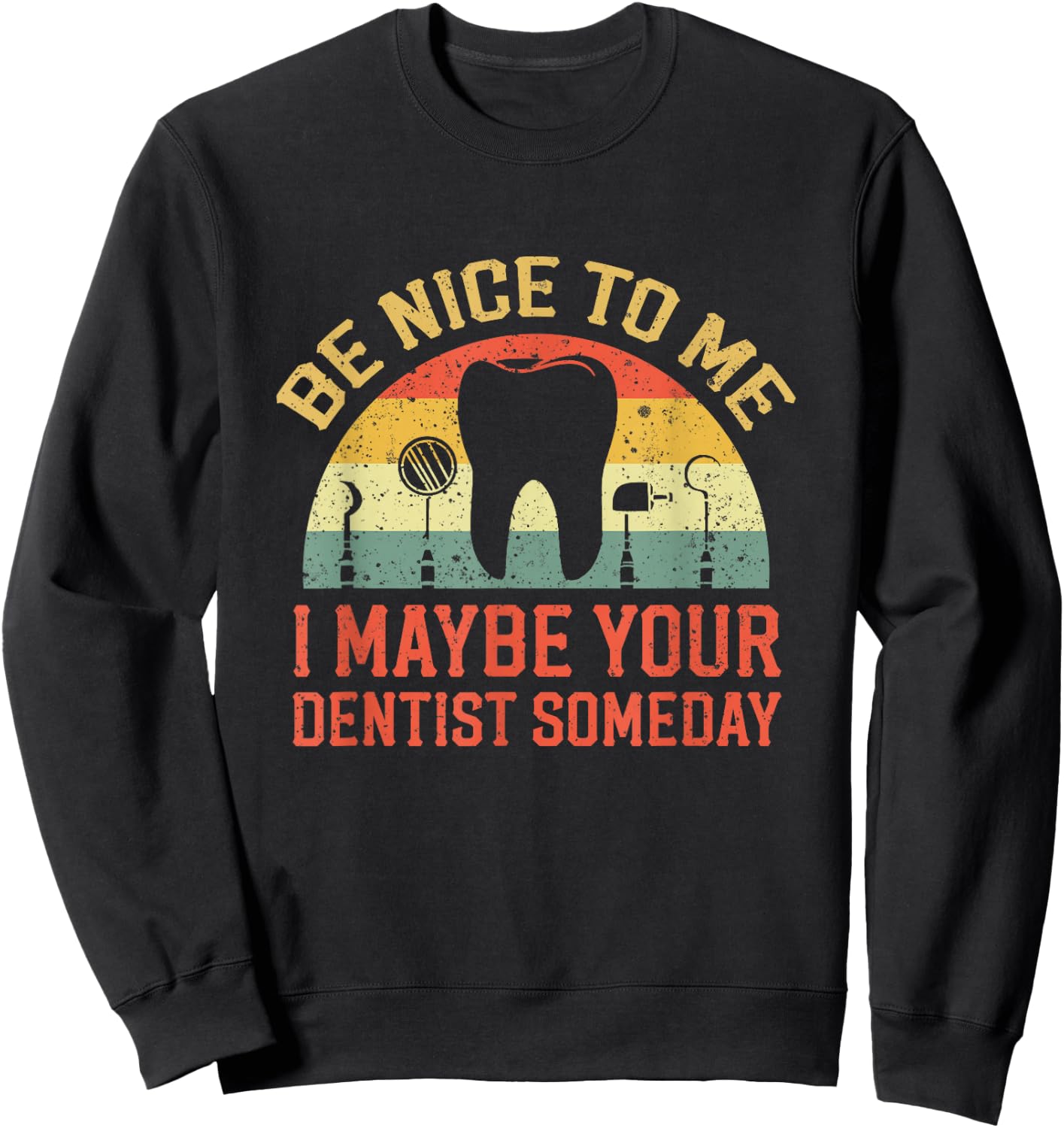 Be Nice To Me I May Be Your Dentist Someday Apparel Sweatshirt - Sweatshirt | Black