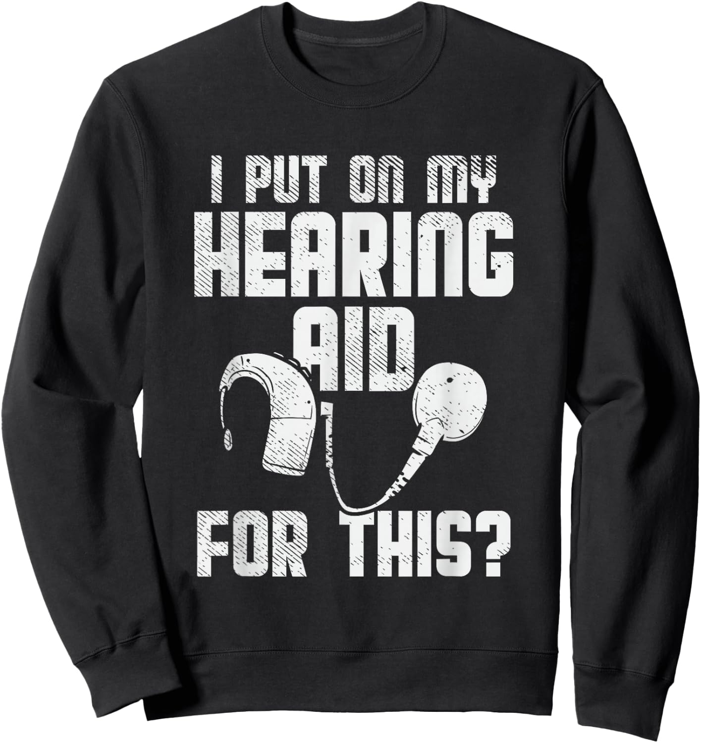 Deaf Awareness, Hard Of Hearing, Deaf Pride, Funny Deaf Joke Sweatshirt - Sweatshirt | Black