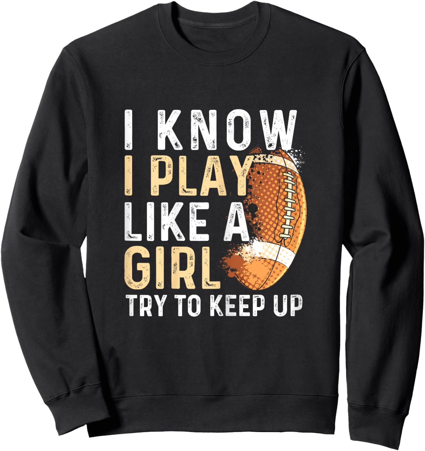 I Know I Play Like A Girl Try To Keep Up - American Football Sweatshirt - Sweatshirt | Black
