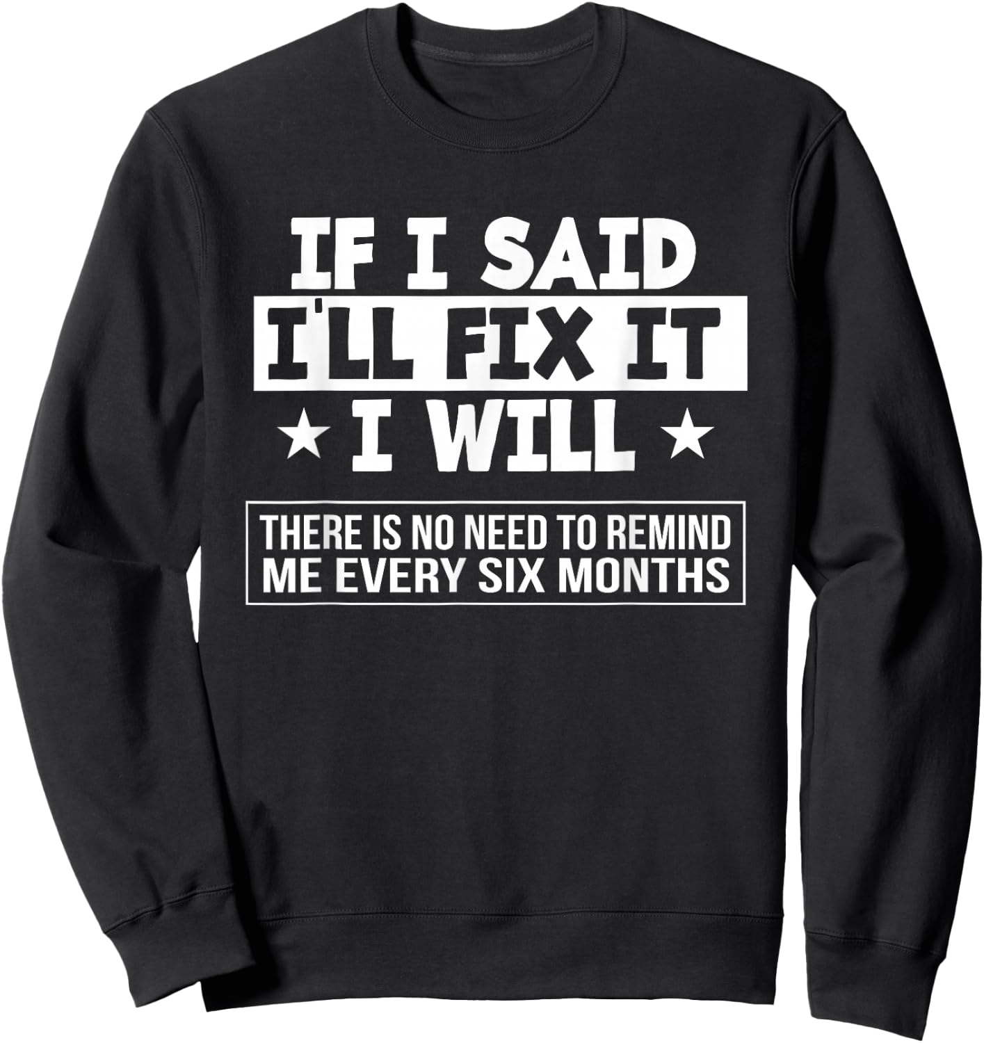 If I Said I'll Fix It I Will There Is No Need To Remind Me Sweatshirt - Sweatshirt | Black