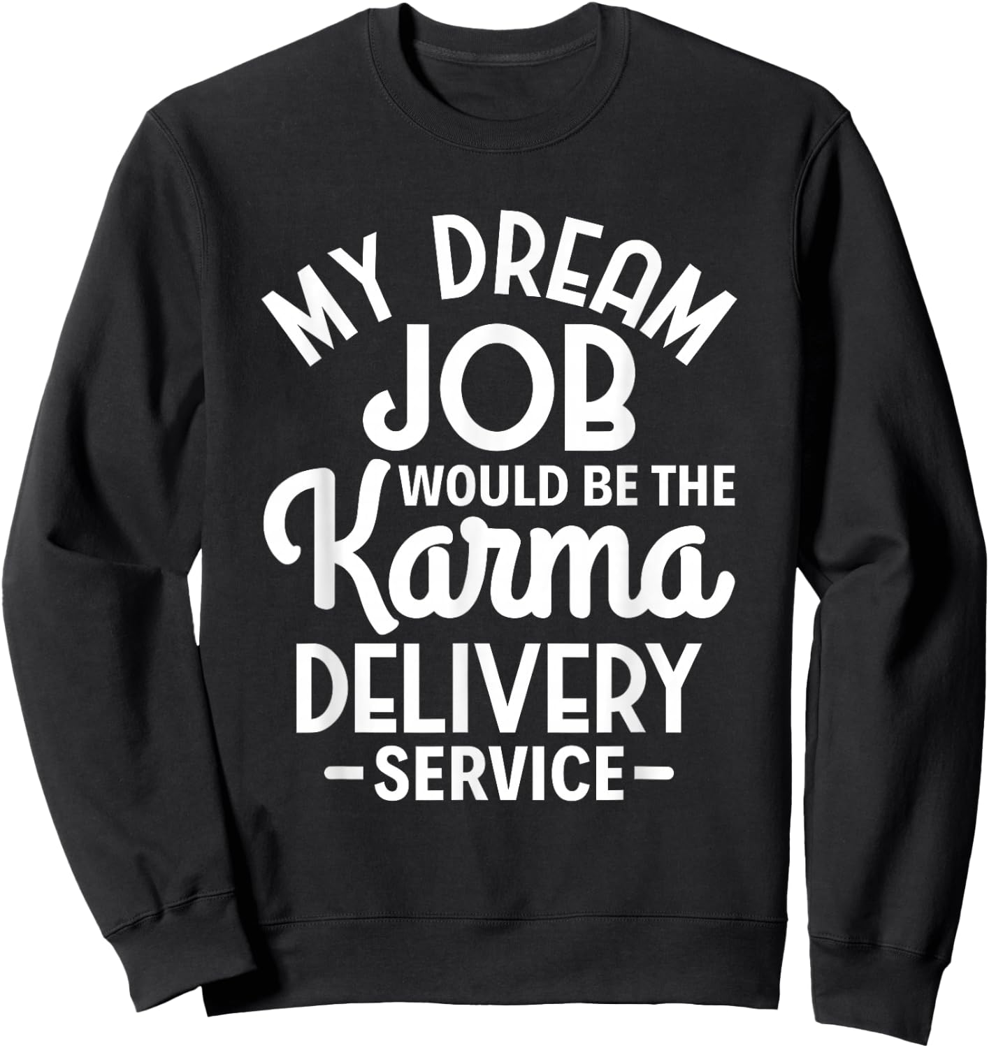 Sarcasm My Dream Job would be the Karma delivery service Sweatshirt - Sweatshirt | Black
