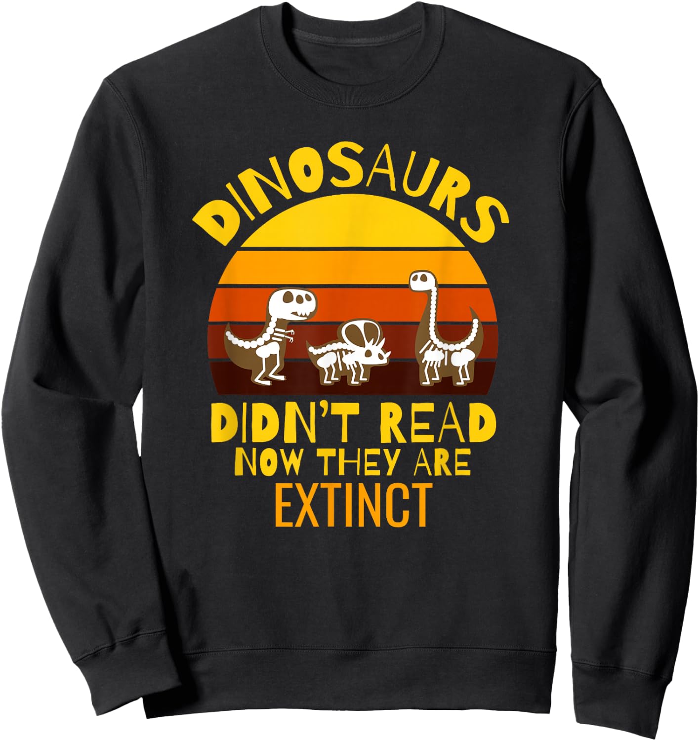 Funny Dinosaurs Didn't Read Now They Are Extinct Teacher Sweatshirt - Sweatshirt | Black