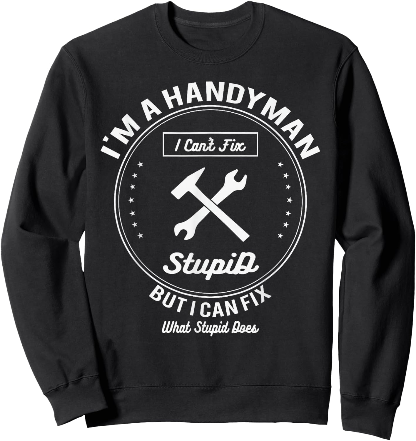 Handyman T Shirt Im A Handyman I Cant Fix Stupid Sweatshirt - Sweatshirt | Black