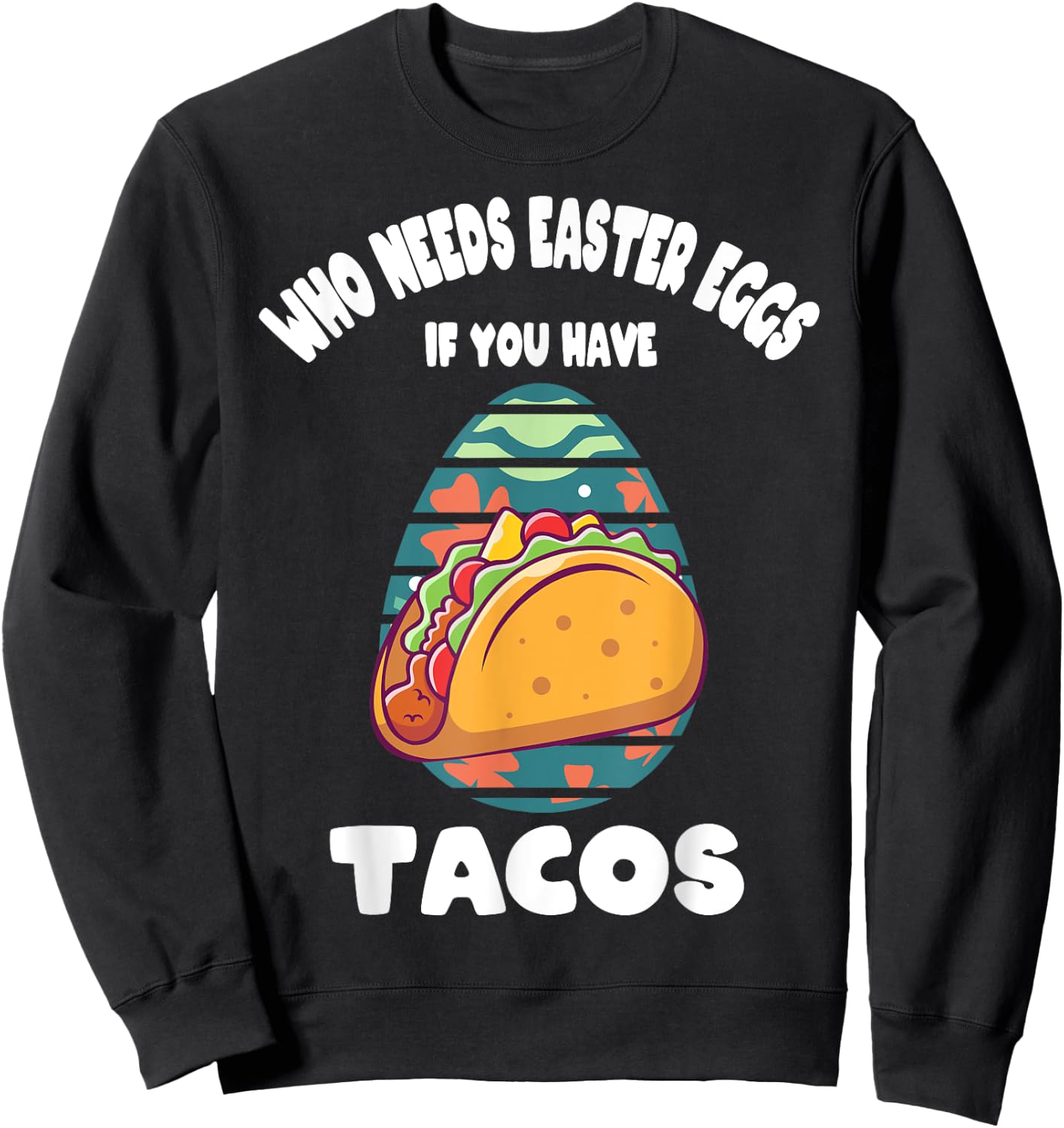 Who Needs Easter Eggs If You Have Tacos Easter Day Funny Sweatshirt - Sweatshirt | Black