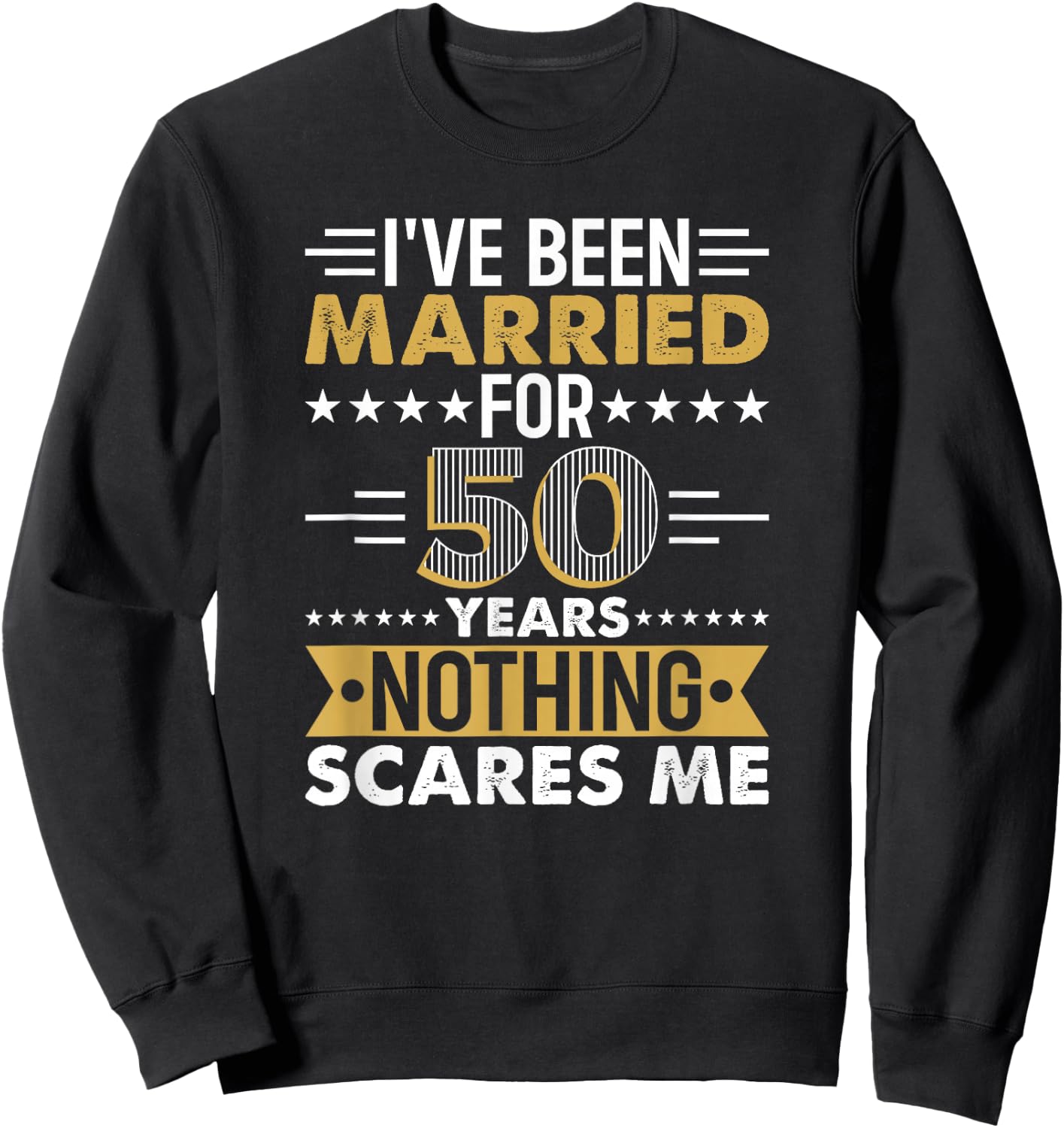 I've Been Married For 50 Years Nothing Scares Me Sweatshirt - Sweatshirt | Black