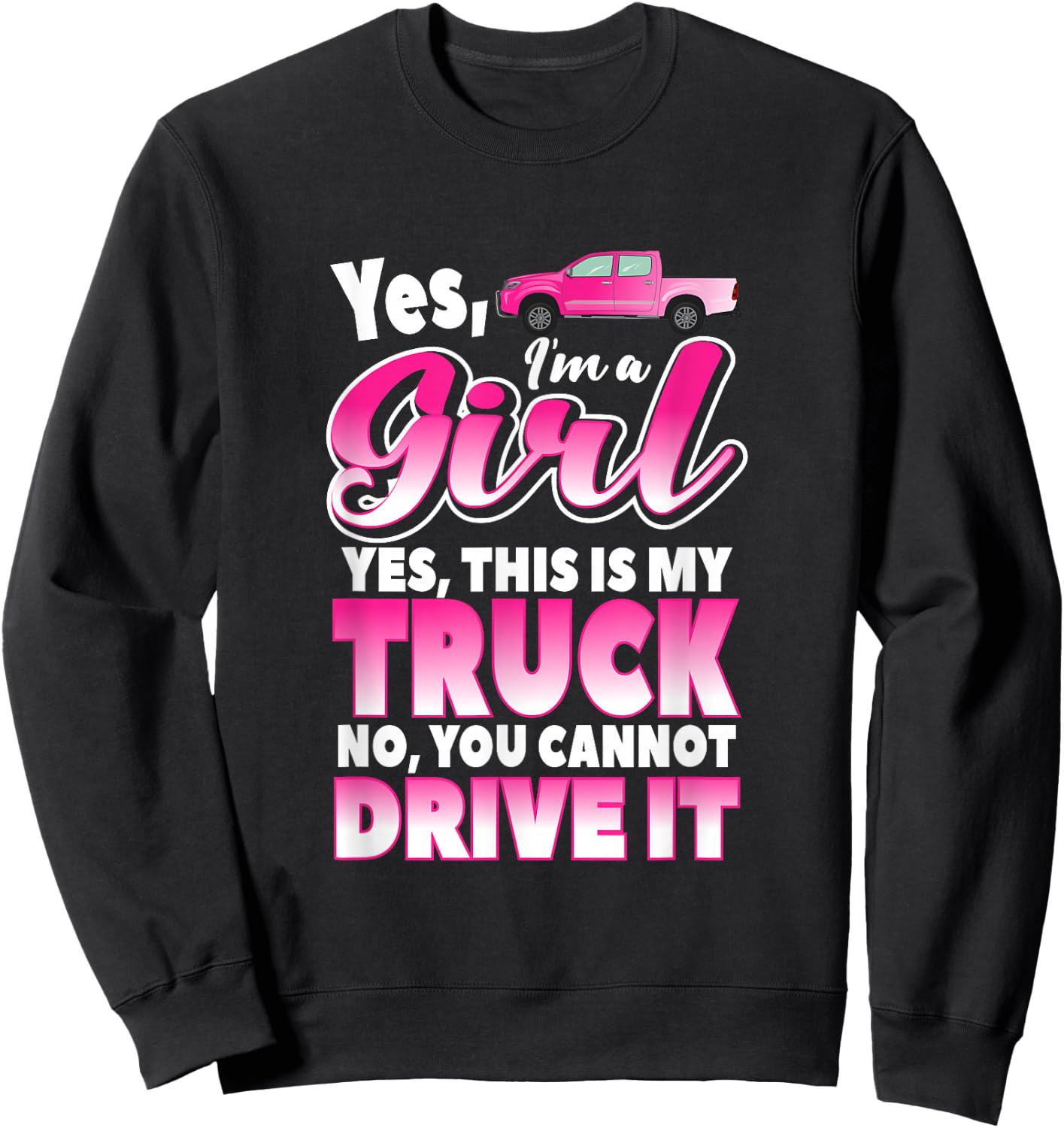 Yes I'm A Girl and This Is My Truck | Sassy Truck Chick Gift Sweatshirt - Sweatshirt | Black