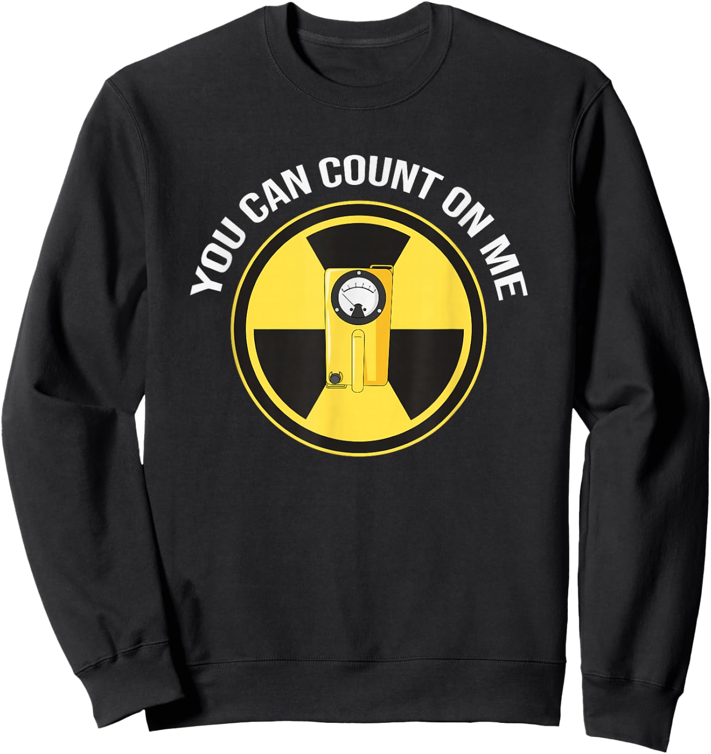 Geiger Counter Shirt | You can count on me Radiation Gift Sweatshirt - Sweatshirt | Black