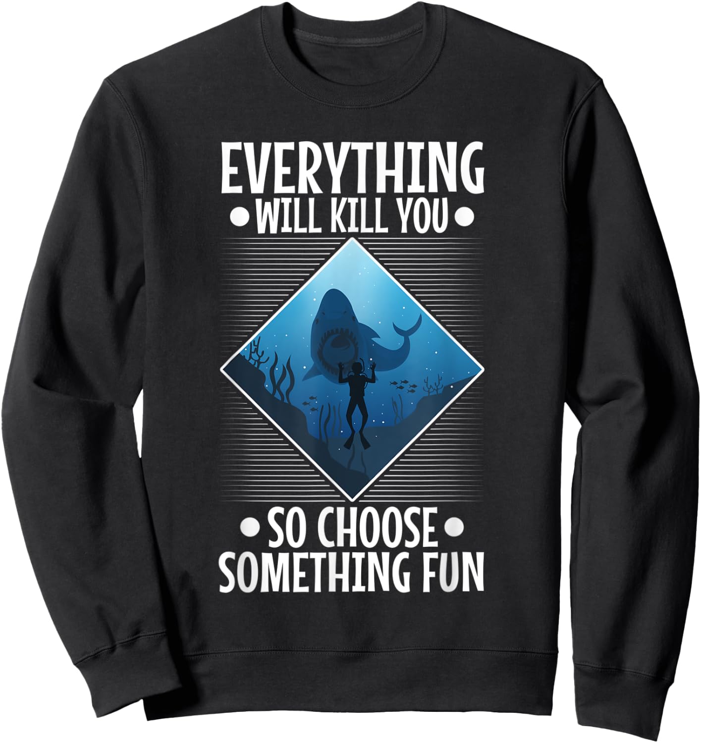 Everything will kill you so choose something fun, Scuba Sweatshirt - Sweatshirt | Black