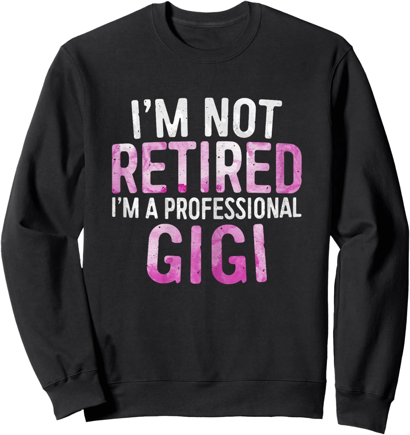 I'm Not Retired I'm A Professional Gigi Shirt Mothers Day Sweatshirt - Sweatshirt | Black