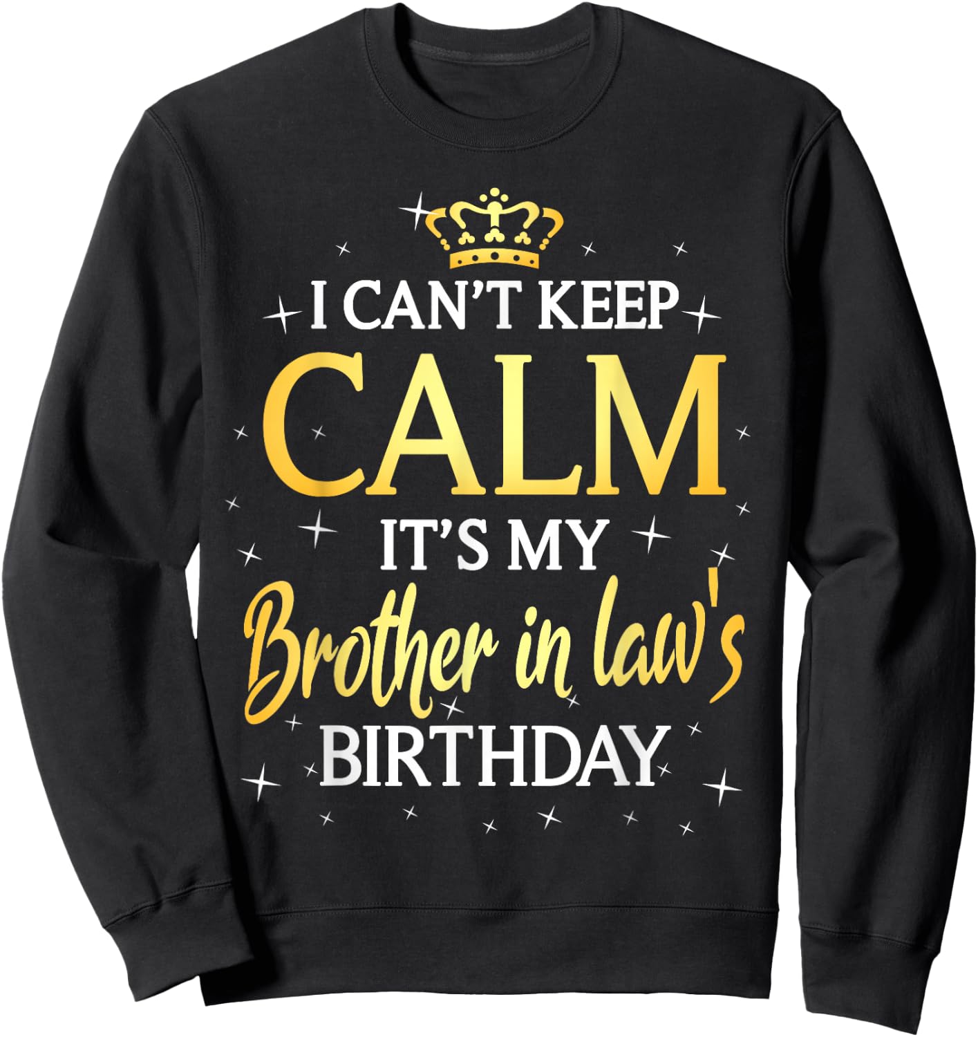 I Can't Keep Calm It's My Brother in law Birthday Gift Bday Sweatshirt - Sweatshirt | Black