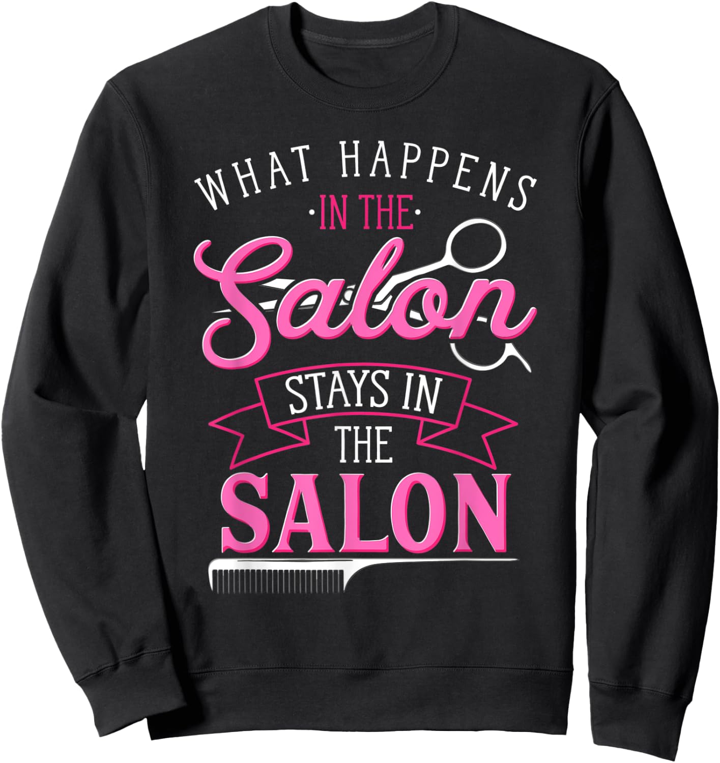 What Happens In The Salon Funny Hair Salon Quote Hairdresser Sweatshirt - Sweatshirt | Black
