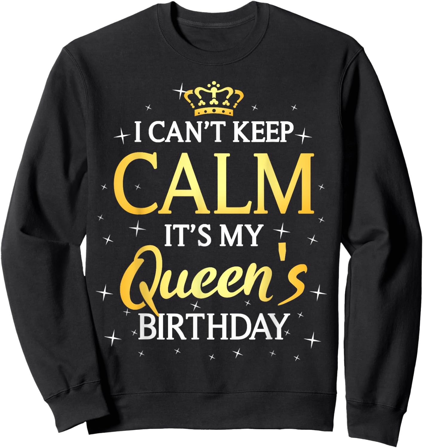 I Can't Keep Calm It's My Queen Birthday Gift Bday Party Sweatshirt - Sweatshirt | Black