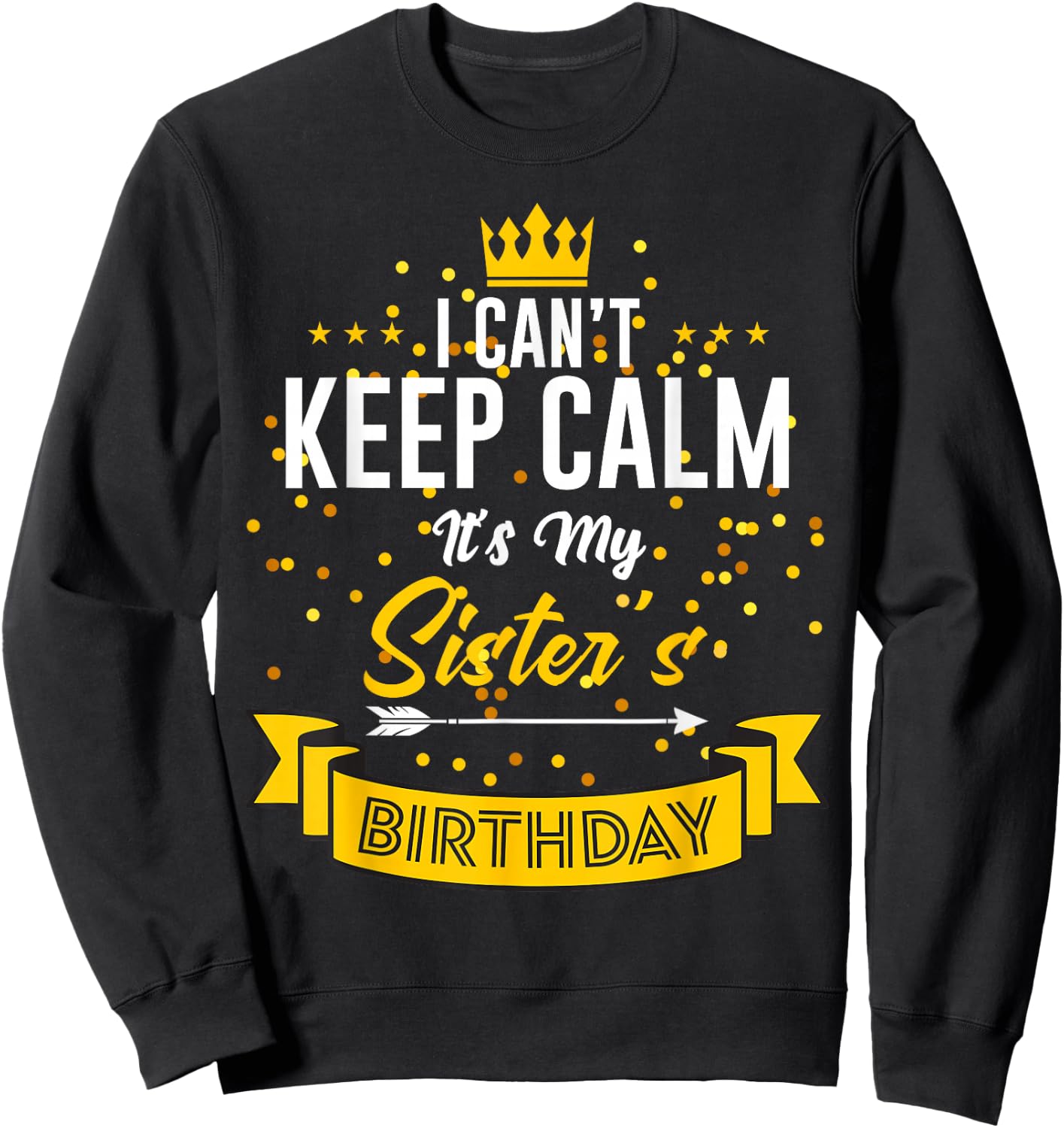 I Can't Keep Calm It's My Sister's Birthday Sweatshirt - Sweatshirt | Black