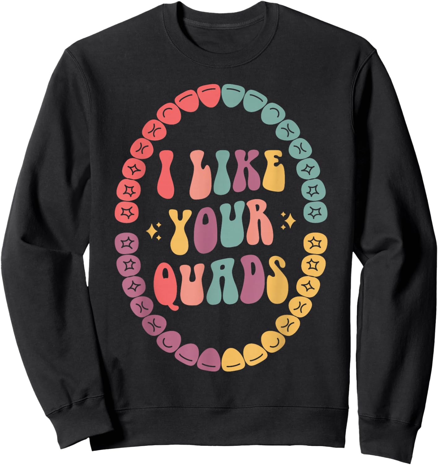 I Like Your Quads, Dental Hygienist, Dentist, Dental Student Sweatshirt - Sweatshirt | Black