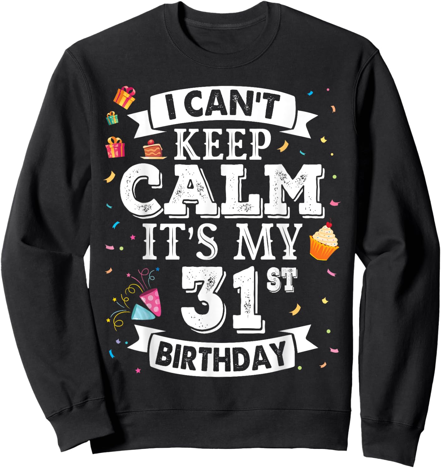 I Can't Keep Calm It's My 31st Birthday Happy To Me 31 Years Sweatshirt - Sweatshirt | Black