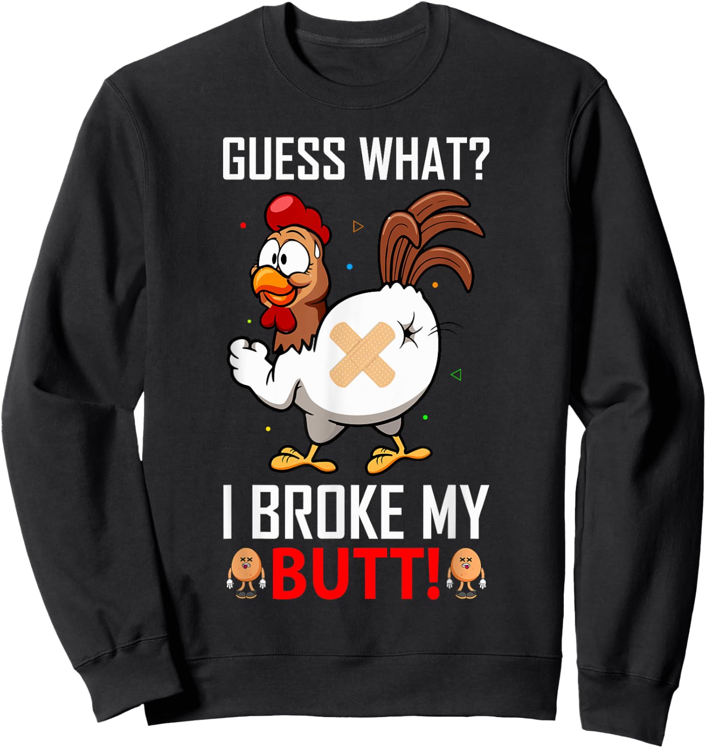 Funny Guess What? I Broke My Butt! Farm Chicken Butt Humor Sweatshirt - Sweatshirt | Black