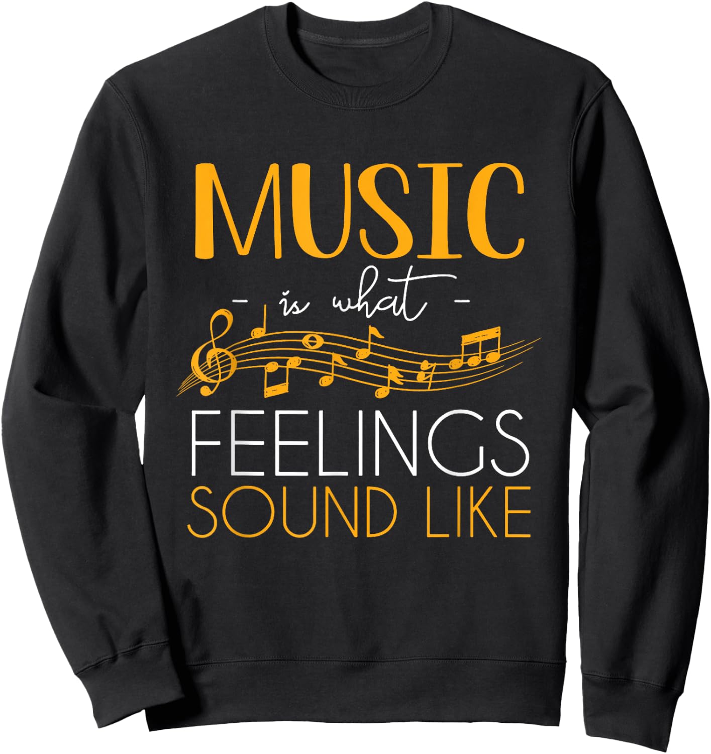 Music Is What Feelings Sound Like Music Note Sweatshirt - Sweatshirt | Black
