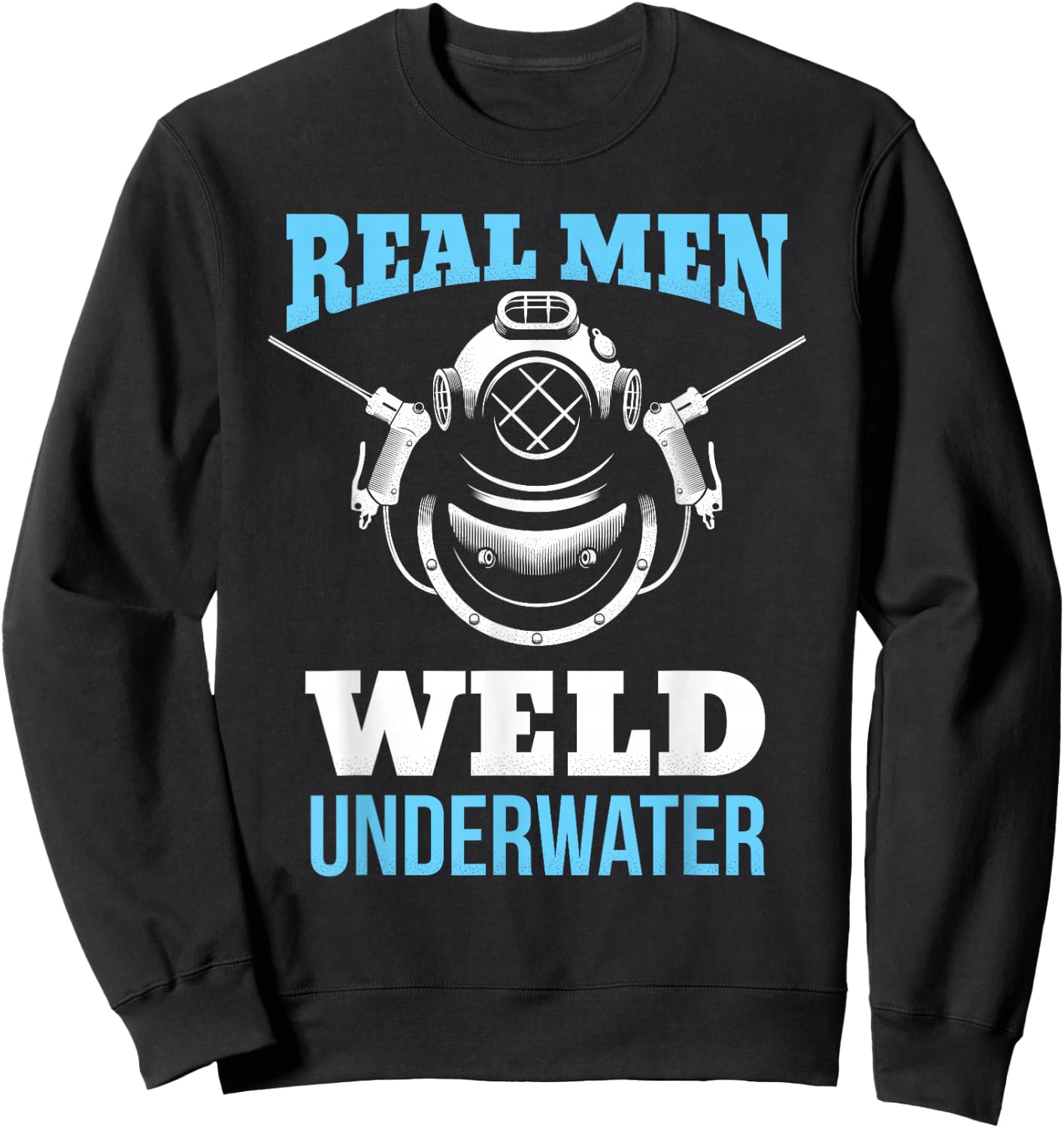 Distressed Underwater Welding Shirt Real Men Weld Underwater Sweatshirt - Sweatshirt | Black