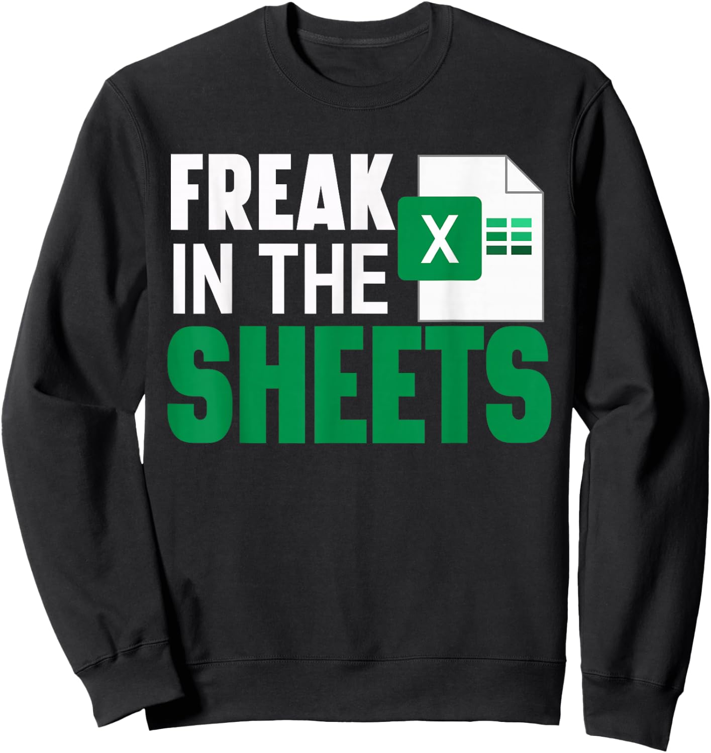 Freak In The Excel Sheets Funny Accountant Spreadsheet Sweatshirt - Sweatshirt | Black