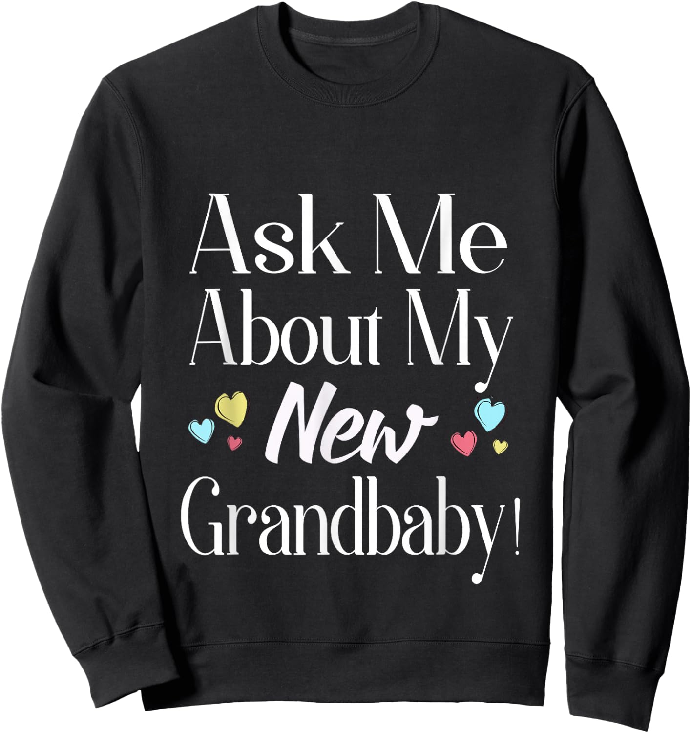 Ask Me About My New Grandbaby! Sweatshirt - Sweatshirt | Black