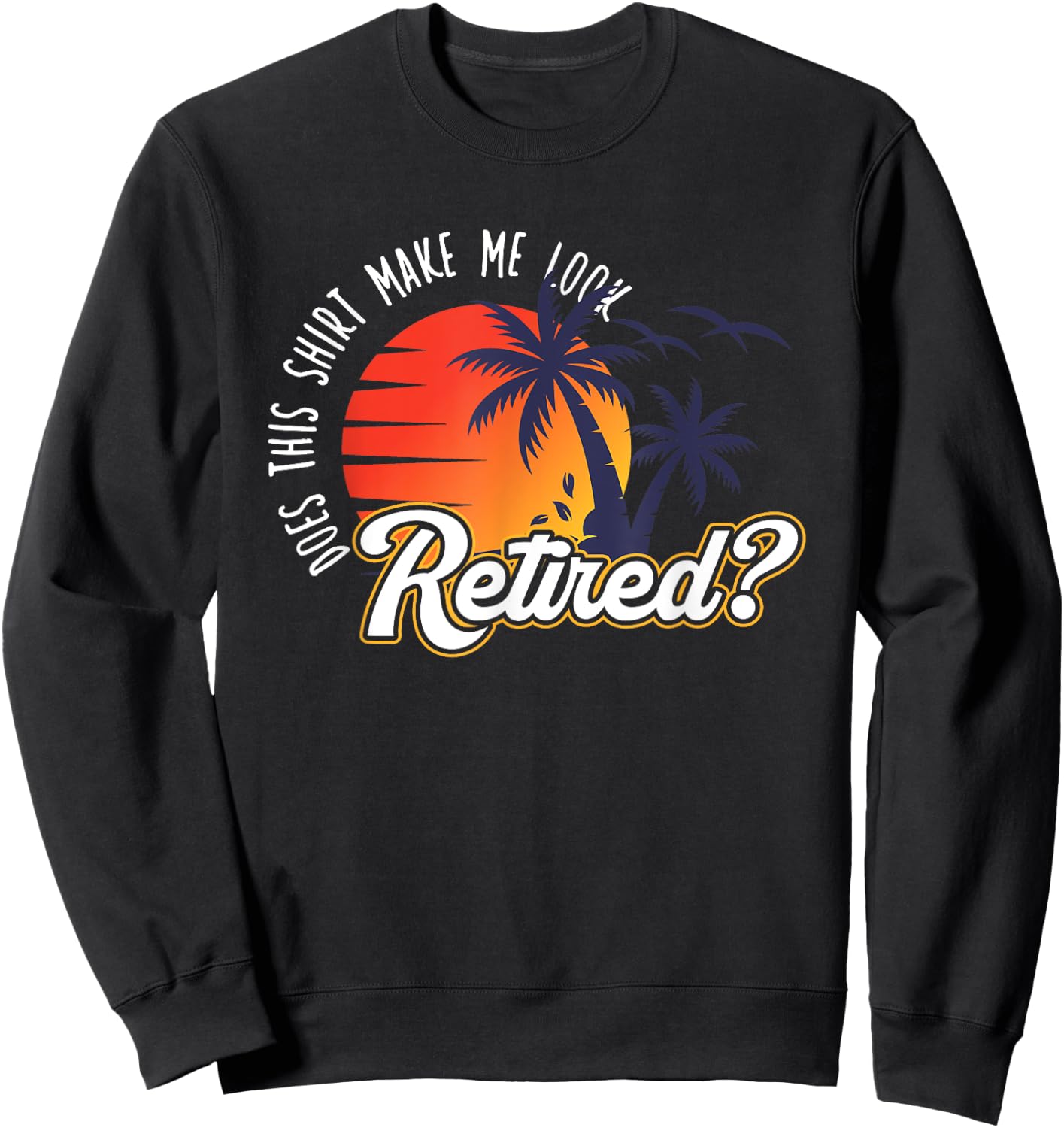 Funny Summer Vacation Does This Shirt Make Me Look Retired Women Sweatshirt - Sweatshirt | Black