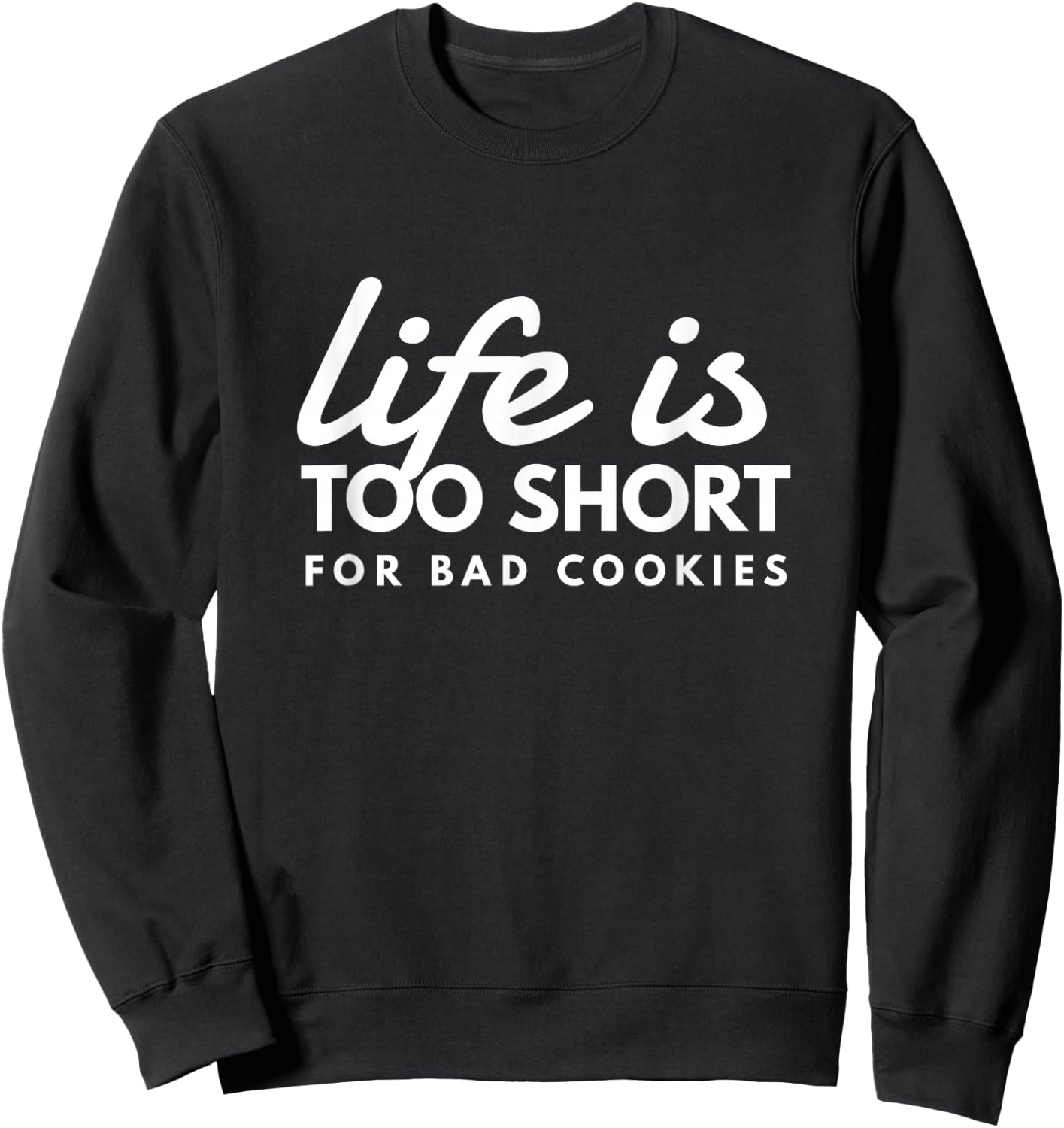 Life Is Too Short For Bad Cookies Baking Humor Fun Sweatshirt - Sweatshirt | Black