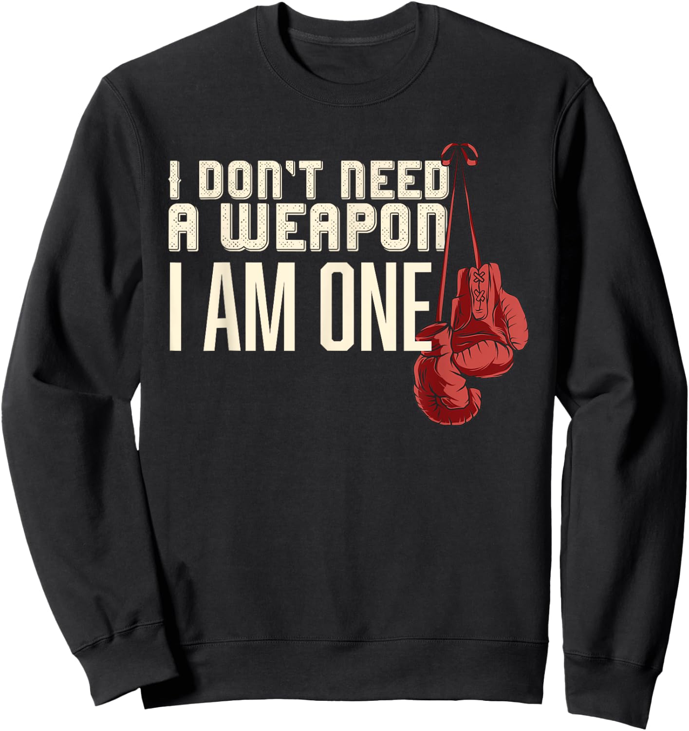 I Don't Need A Weapon Boxing Gloves Boxer gift men Sweatshirt - Sweatshirt | Black