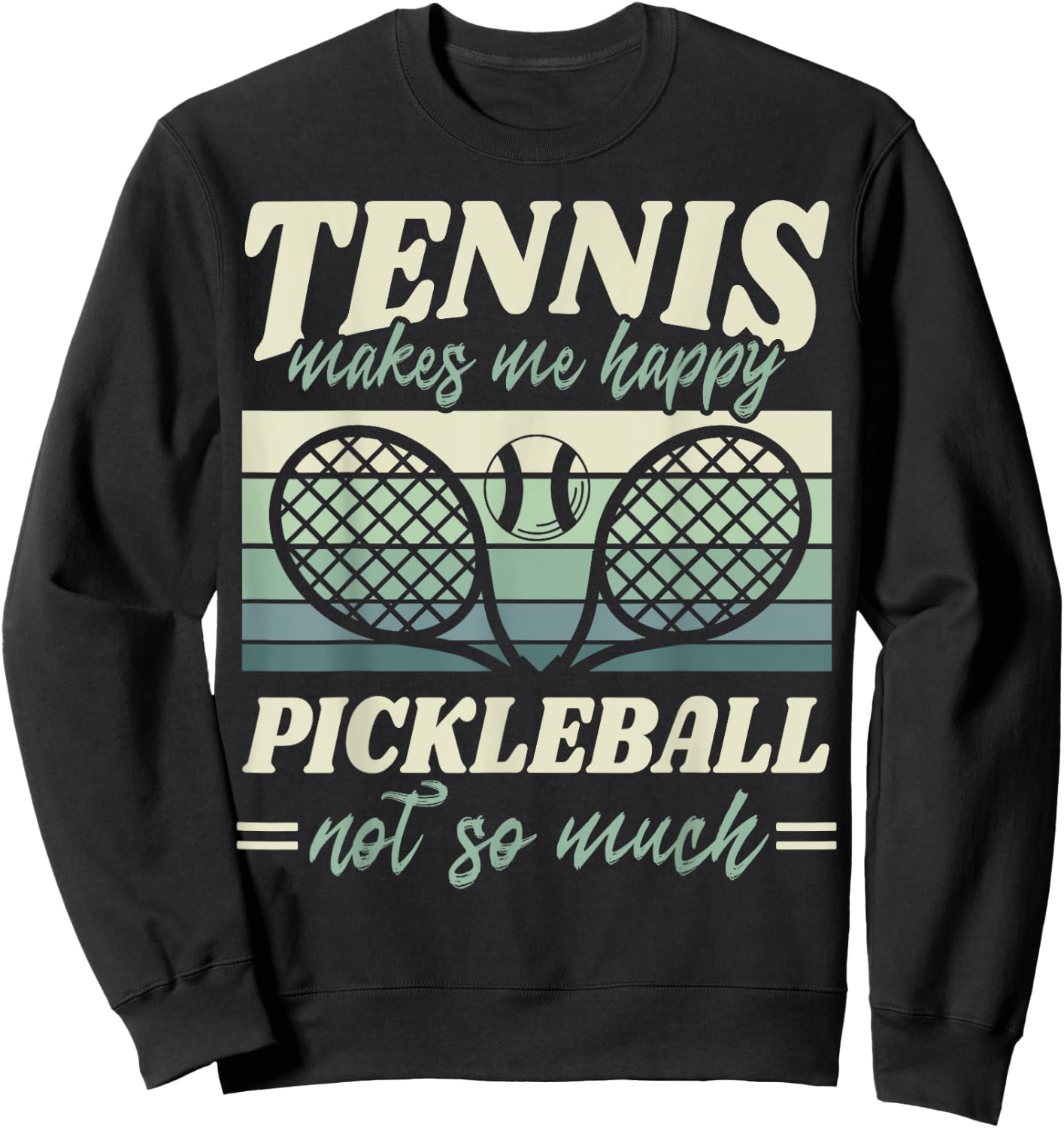 Tennis Makes me Happy Pickleball Not so Much Player Fan Sweatshirt - Sweatshirt | Black