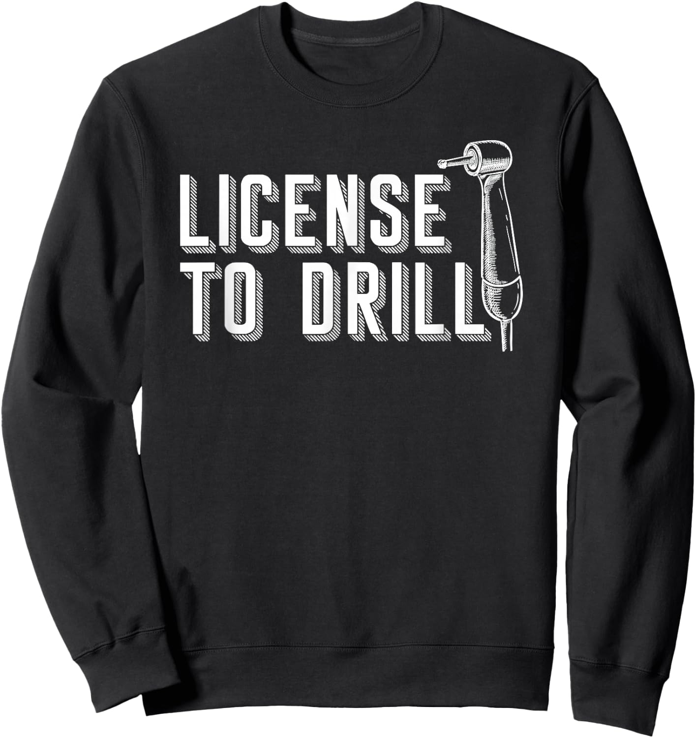 Dental Assistant Student Dentist License To Drill Sweatshirt - Sweatshirt | Black