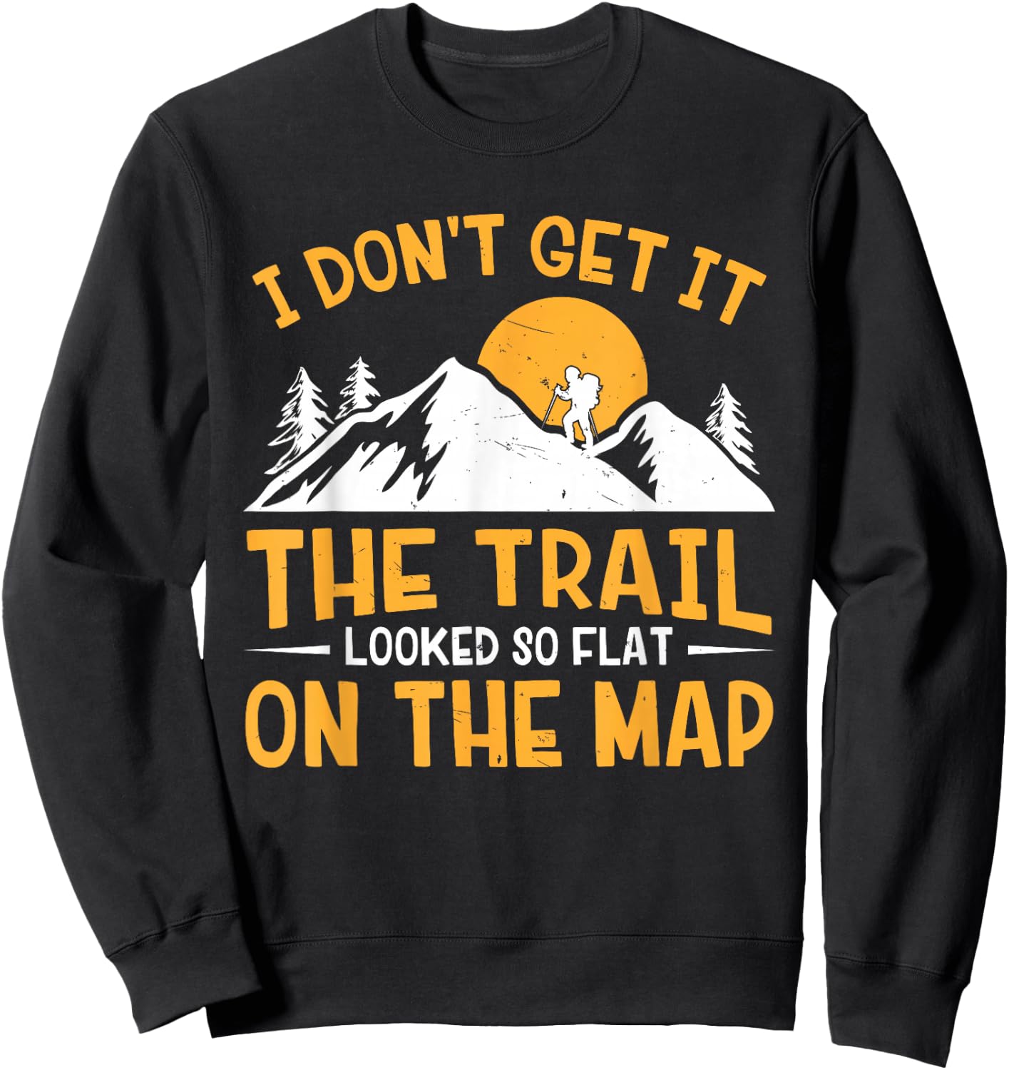 Hike I Don't Get It The Trail Looked So Flat On The Map Sweatshirt - Sweatshirt | Black
