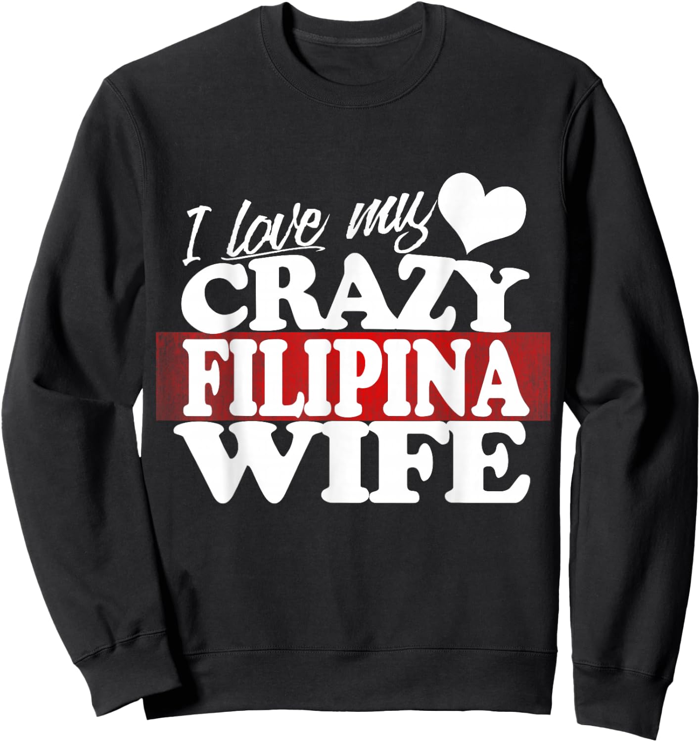 I Love my Crazy Filipina Wife Funny but Loving Sweatshirt - Sweatshirt | Black