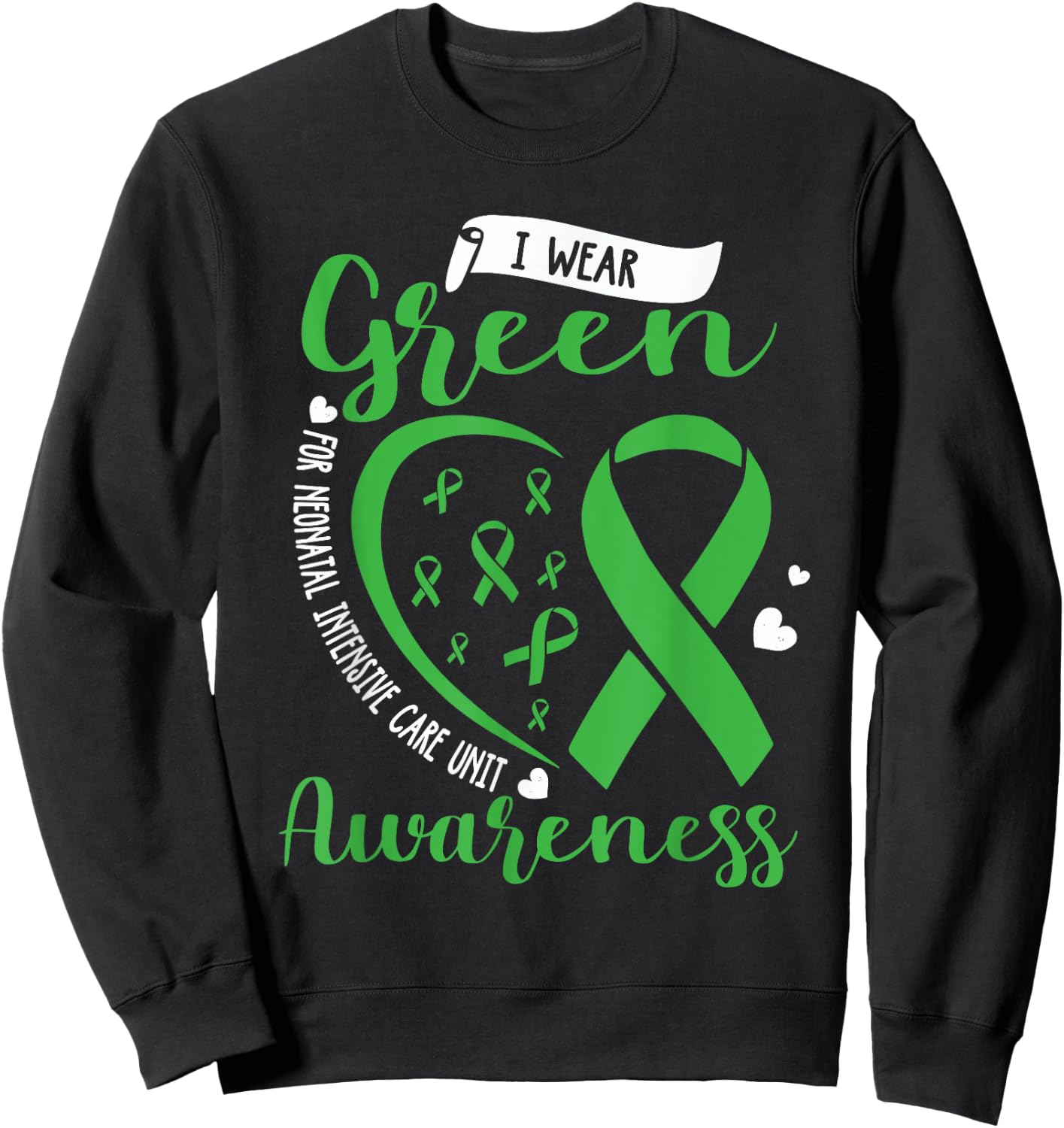 I Wear Green For NICU Awareness Neonatal Intensive Care Unit Sweatshirt - Sweatshirt | Black