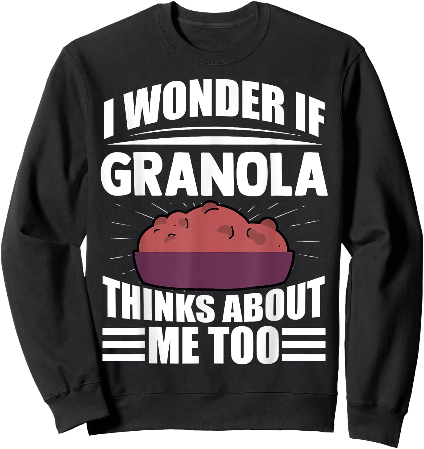 I Wonder If Granola Thinks About Me Too Funny Food Sayings Sweatshirt - Sweatshirt | Black