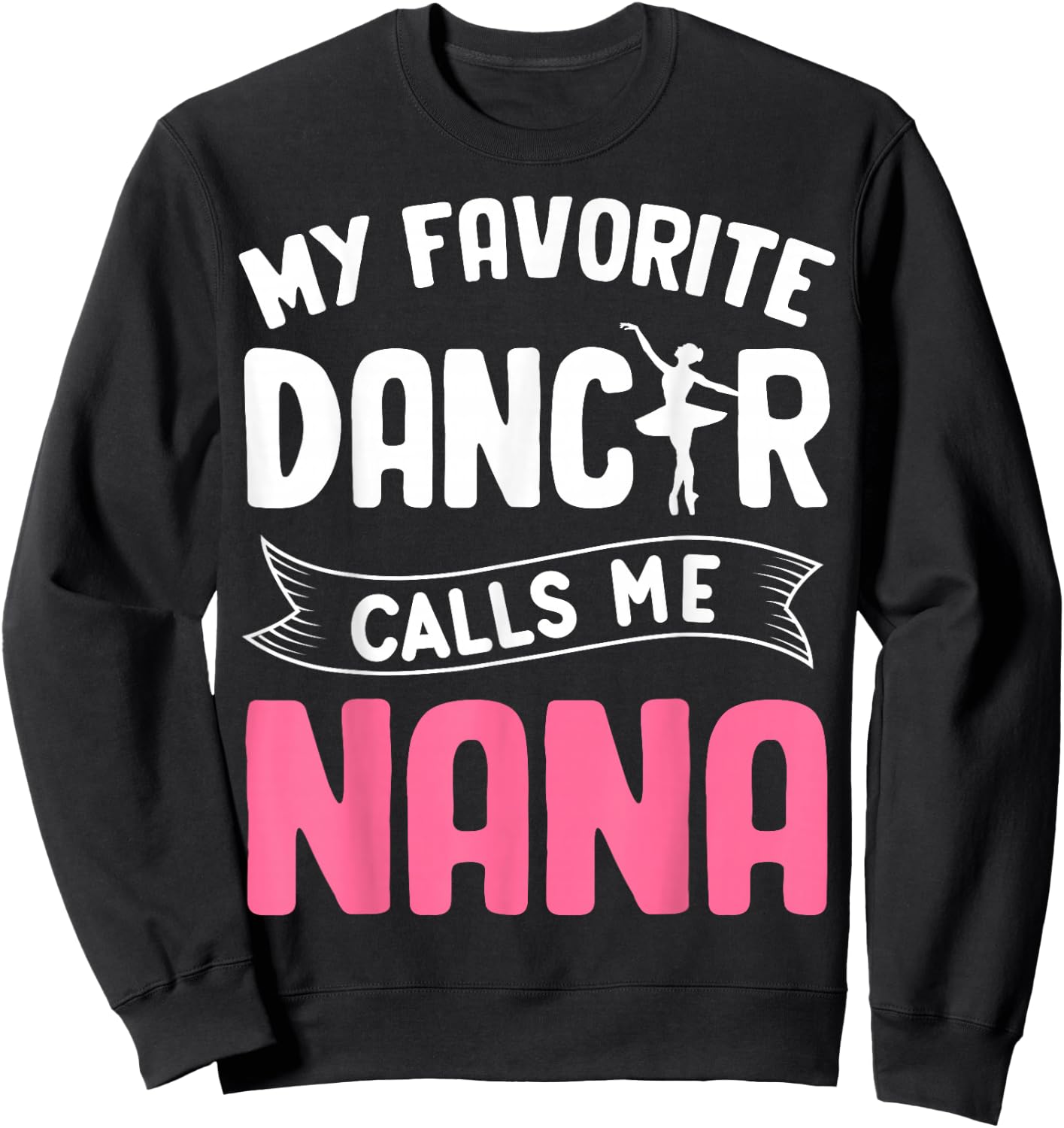 My Favorite Dancer Calls Me Nana Ballet Mother’s Day Ideas Sweatshirt - Sweatshirt | Black